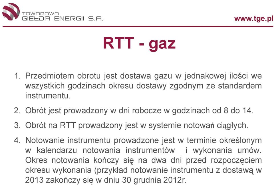 Obrót jest prowadzony w dni robocze w godzinach od 8 do 14. 3. Obrót na RTT prowadzony jest w systemie notowań ciągłych. 4.