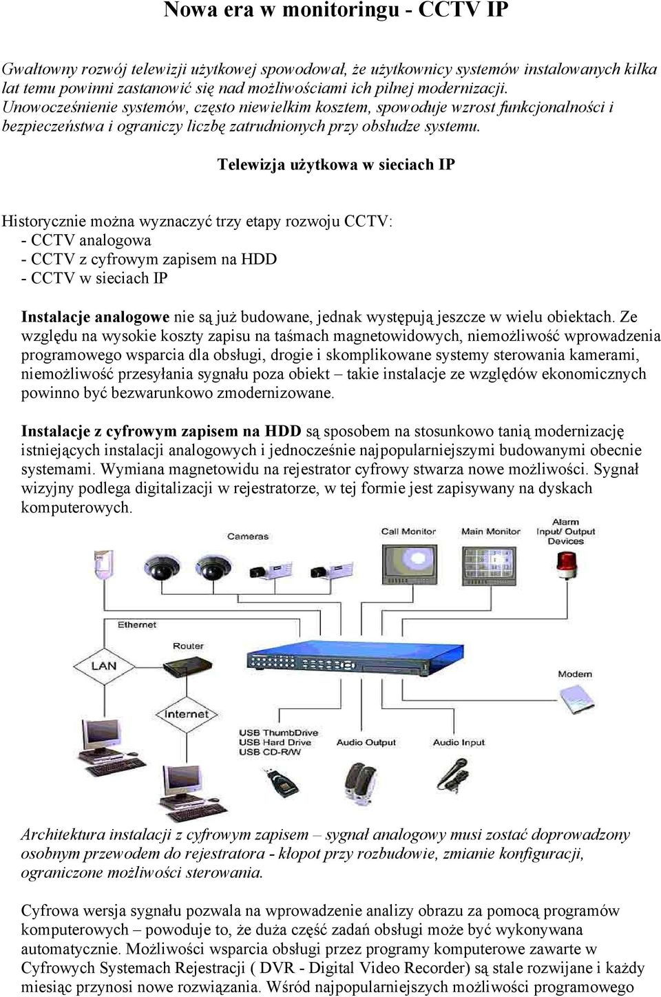 Telewizja użytkowa w sieciach IP Historycznie można wyznaczyć trzy etapy rozwoju CCTV: - CCTV analogowa - CCTV z cyfrowym zapisem na HDD - CCTV w sieciach IP Instalacje analogowe nie są już budowane,