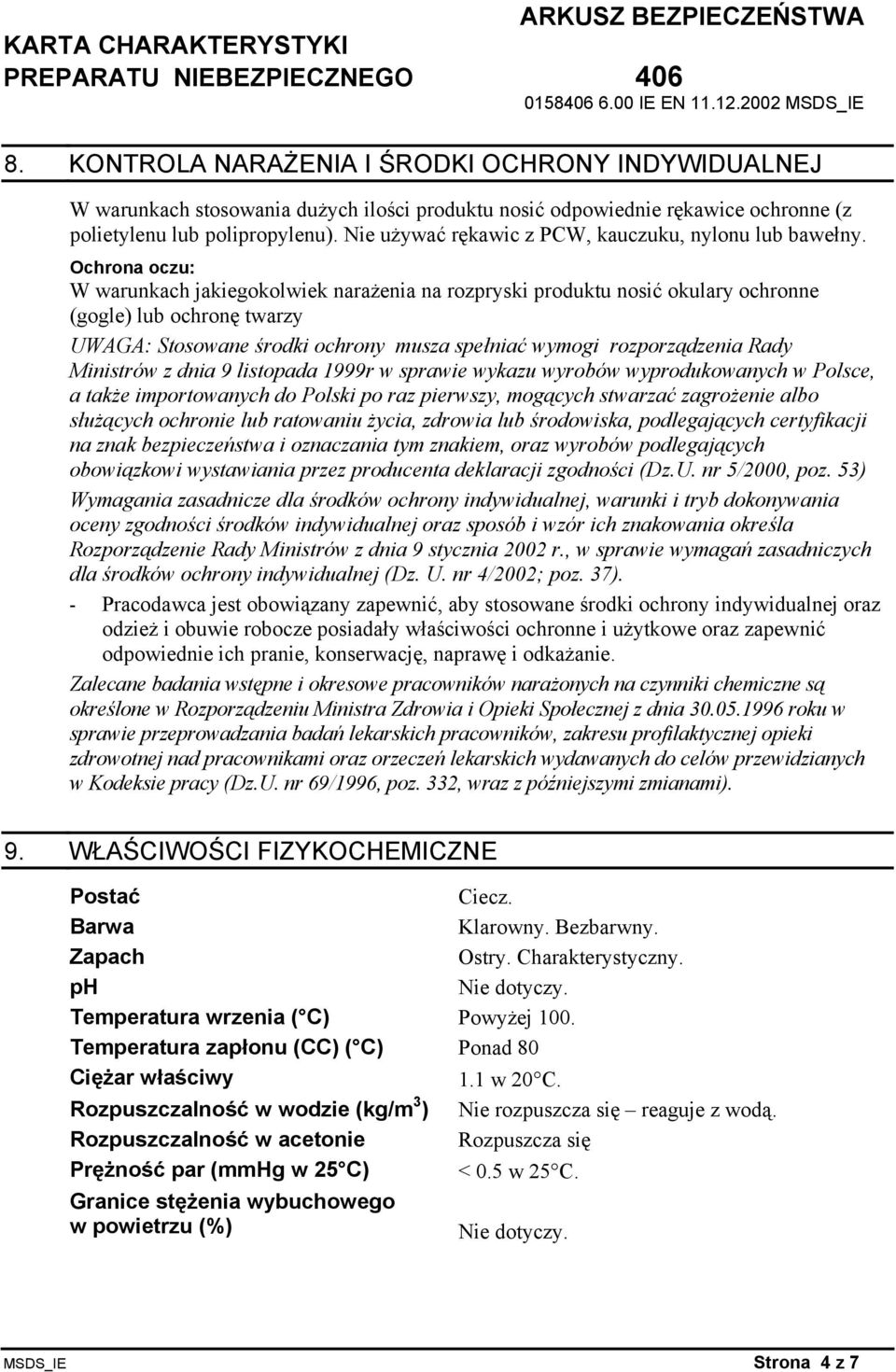 Ochrona oczu: W warunkach jakiegokolwiek narażenia na rozpryski produktu nosić okulary ochronne (gogle) lub ochronę twarzy UWAGA: Stosowane środki ochrony musza spełniać wymogi rozporządzenia Rady