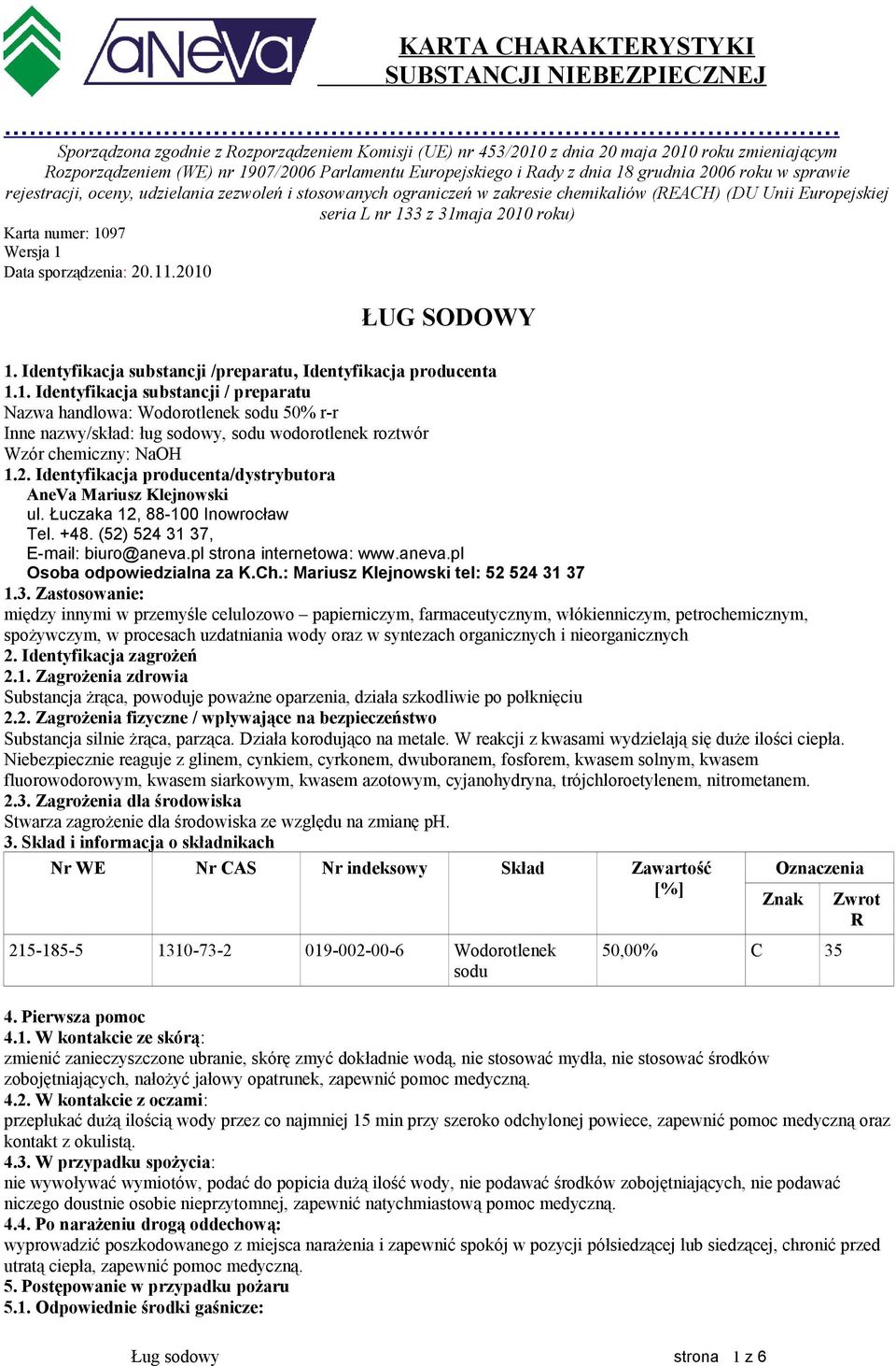 sporządzenia: 20.11.2010 ŁUG SODOWY 1. Identyfikacja substancji /preparatu, Identyfikacja producenta 1.1. Identyfikacja substancji / preparatu Nazwa handlowa: Wodorotlenek sodu 50% r-r Inne nazwy/skład: ług sodowy, sodu wodorotlenek roztwór Wzór chemiczny: NaOH 1.