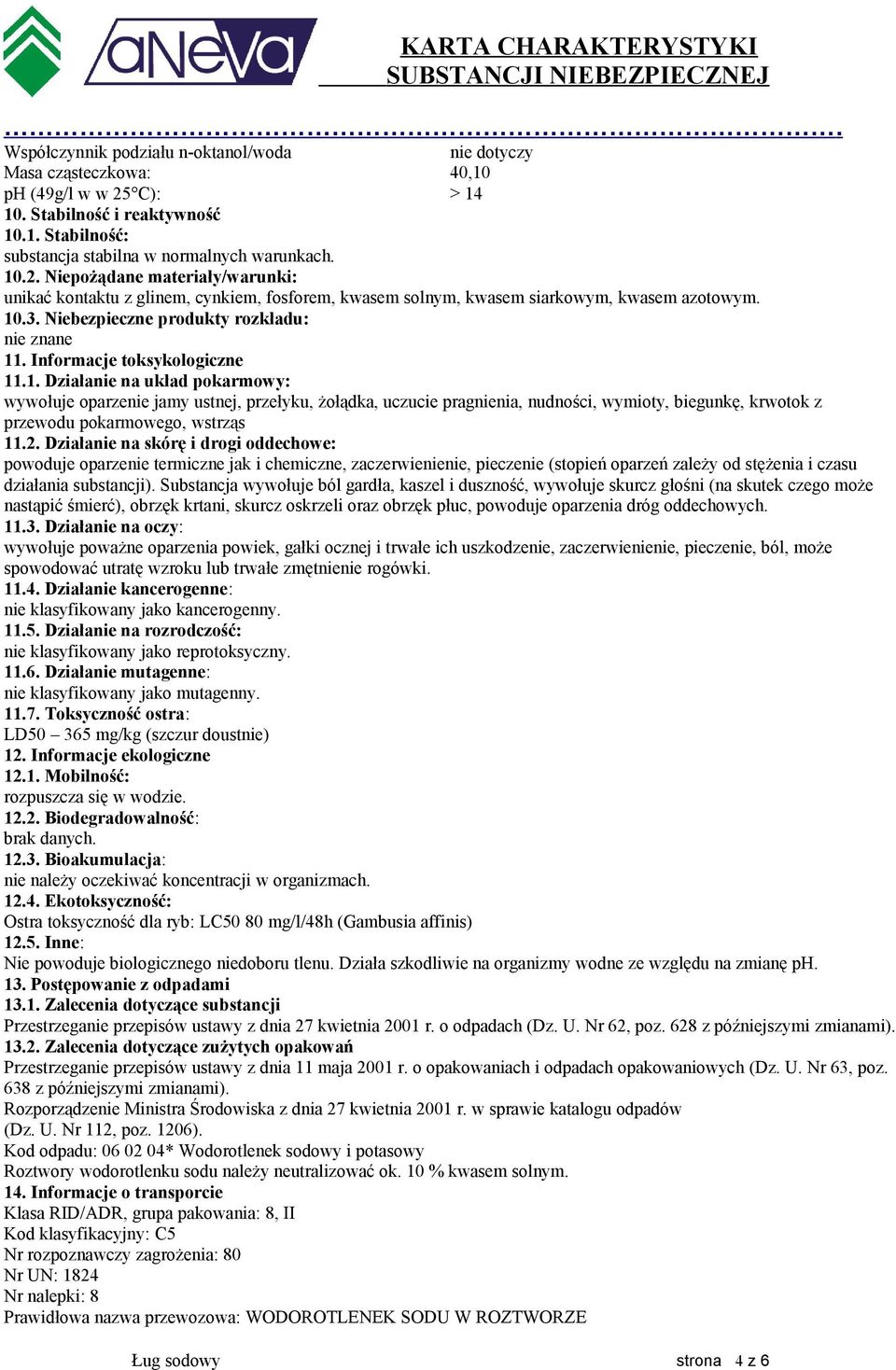 Niepożądane materiały/warunki: unikać kontaktu z glinem, cynkiem, fosforem, kwasem solnym, kwasem siarkowym, kwasem azotowym. 10.3. Niebezpieczne produkty rozkładu: nie znane 11.