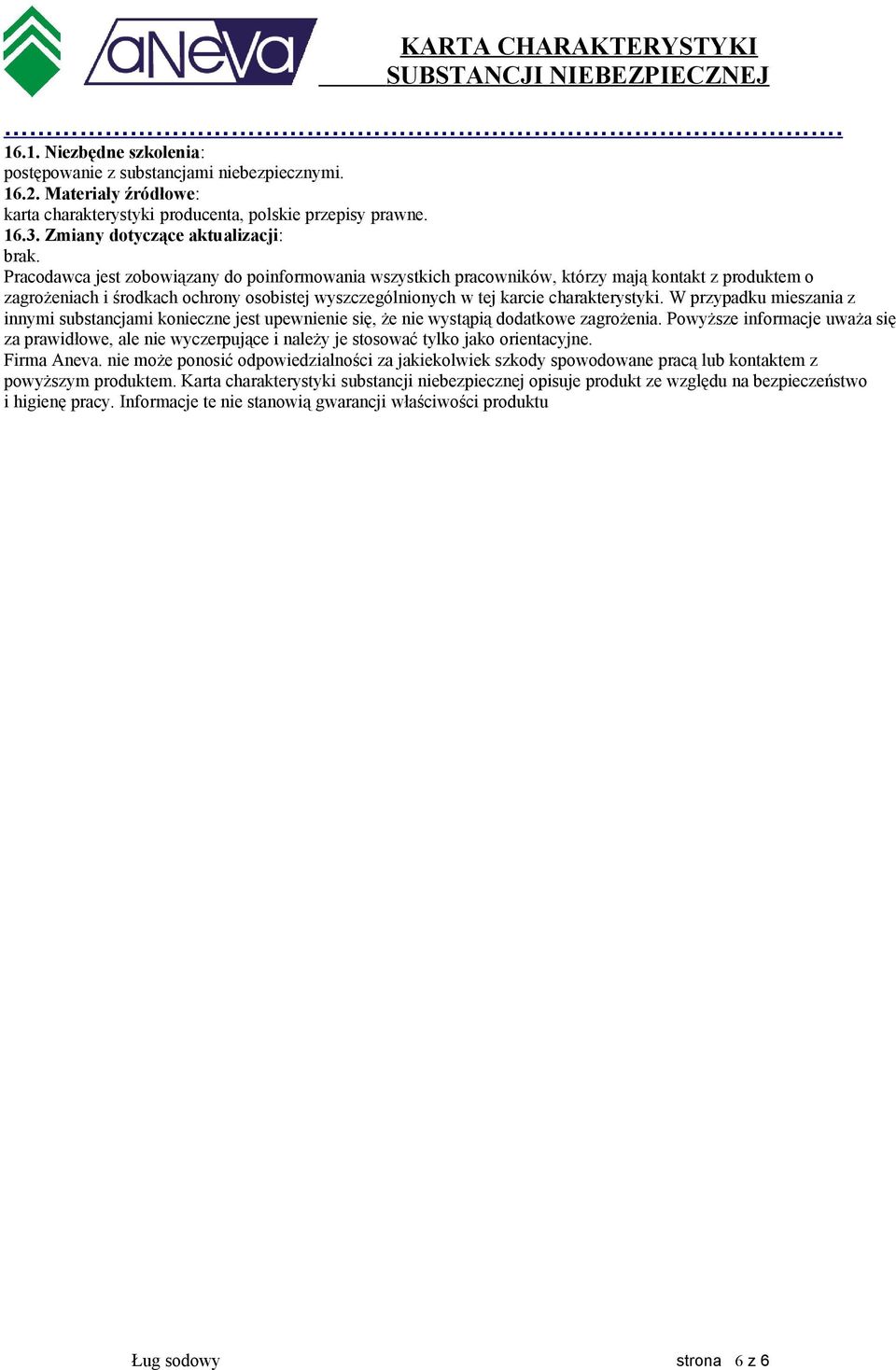 W przypadku mieszania z innymi substancjami konieczne jest upewnienie się, że nie wystąpią dodatkowe zagrożenia.