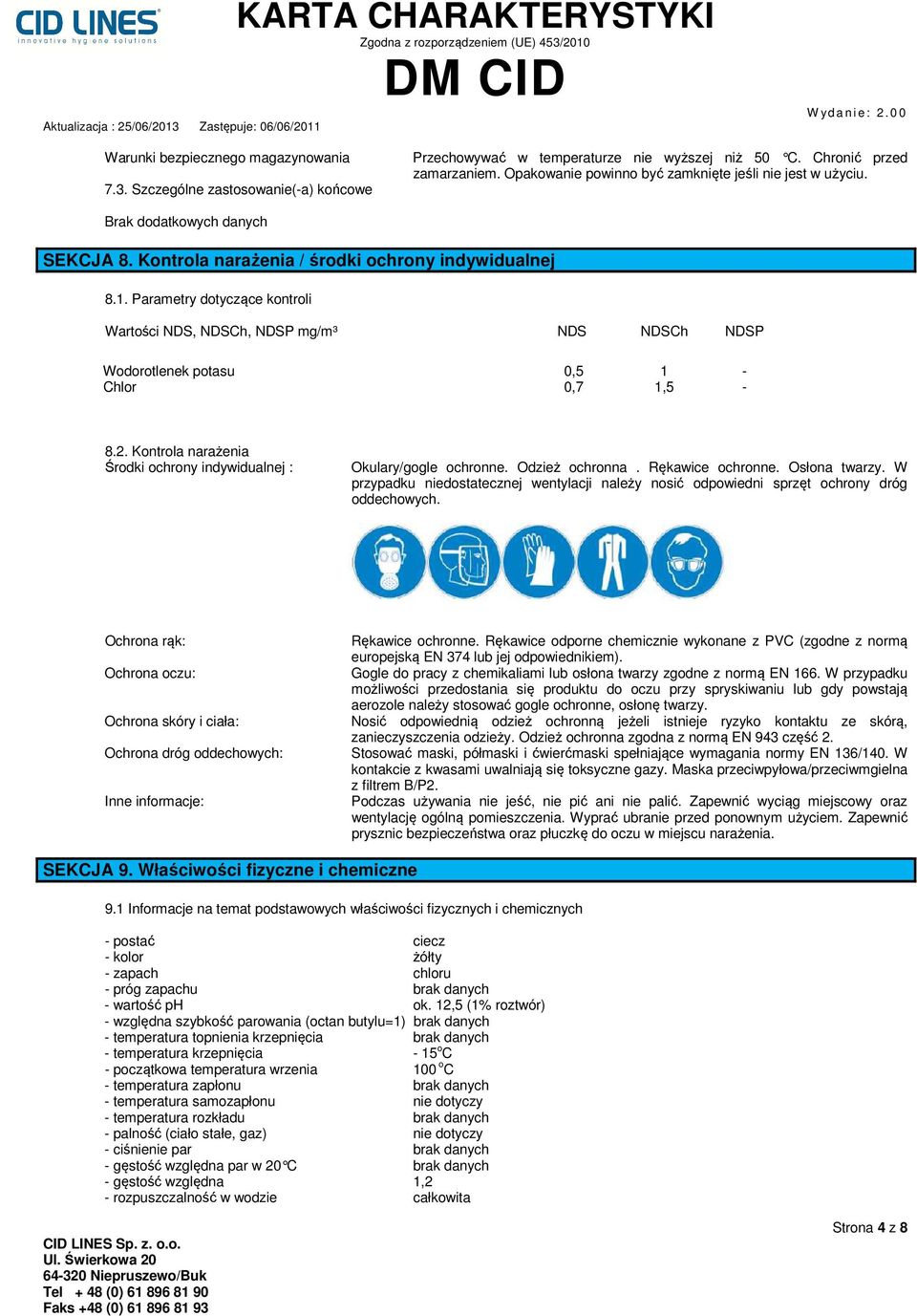 Parametry dotyczące kontroli Wartości NDS, NDSCh, NDSP mg/m³ NDS NDSCh NDSP Wodorotlenek potasu 0,5 1 - Chlor 0,7 1,5-8.2. Kontrola narażenia Środki ochrony indywidualnej : Okulary/gogle ochronne.