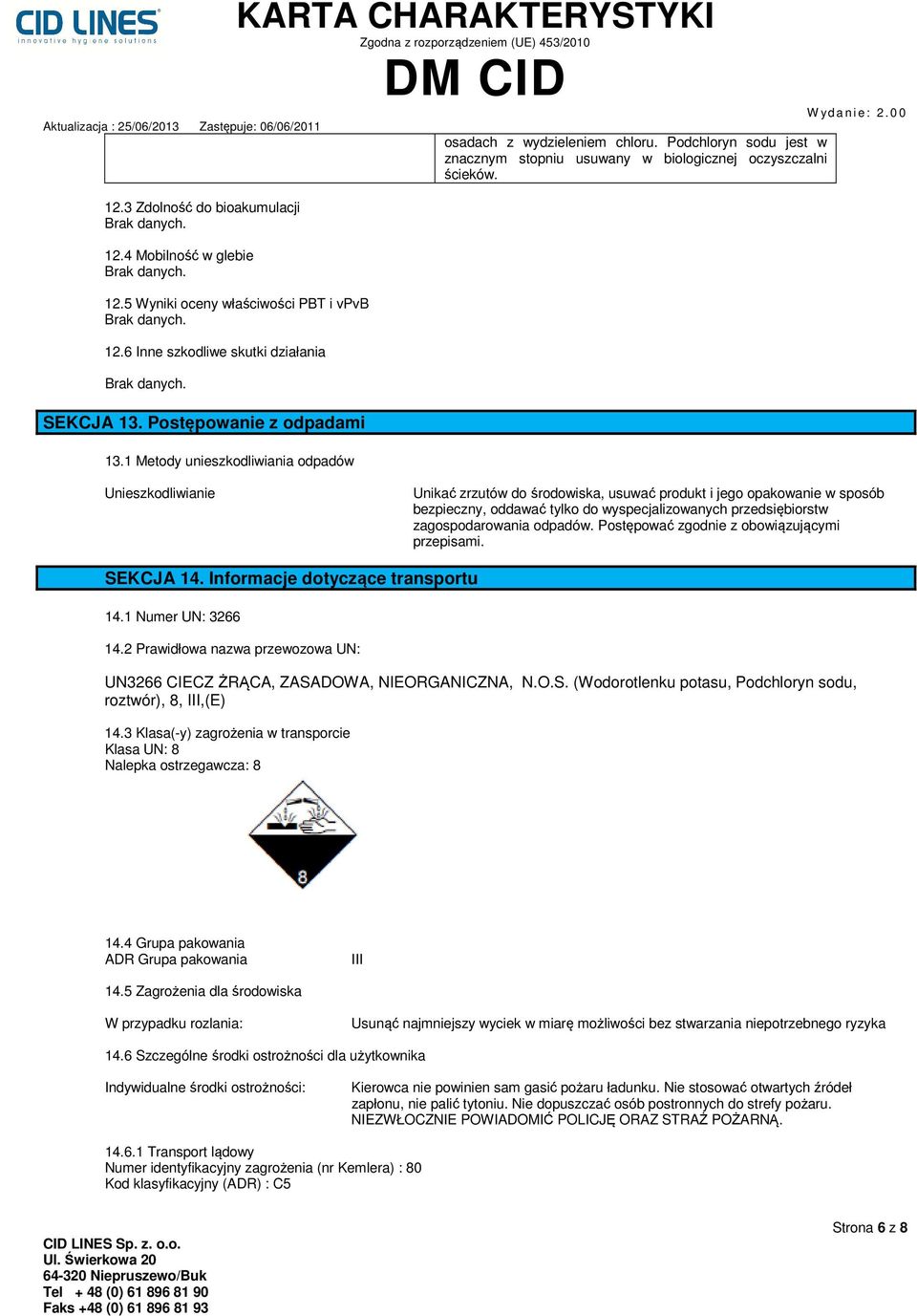 Unieszkodliwianie Unikać zrzutów do środowiska, usuwać produkt i jego opakowanie w sposób bezpieczny, oddawać tylko do wyspecjalizowanych przedsiębiorstw zagospodarowania odpadów.