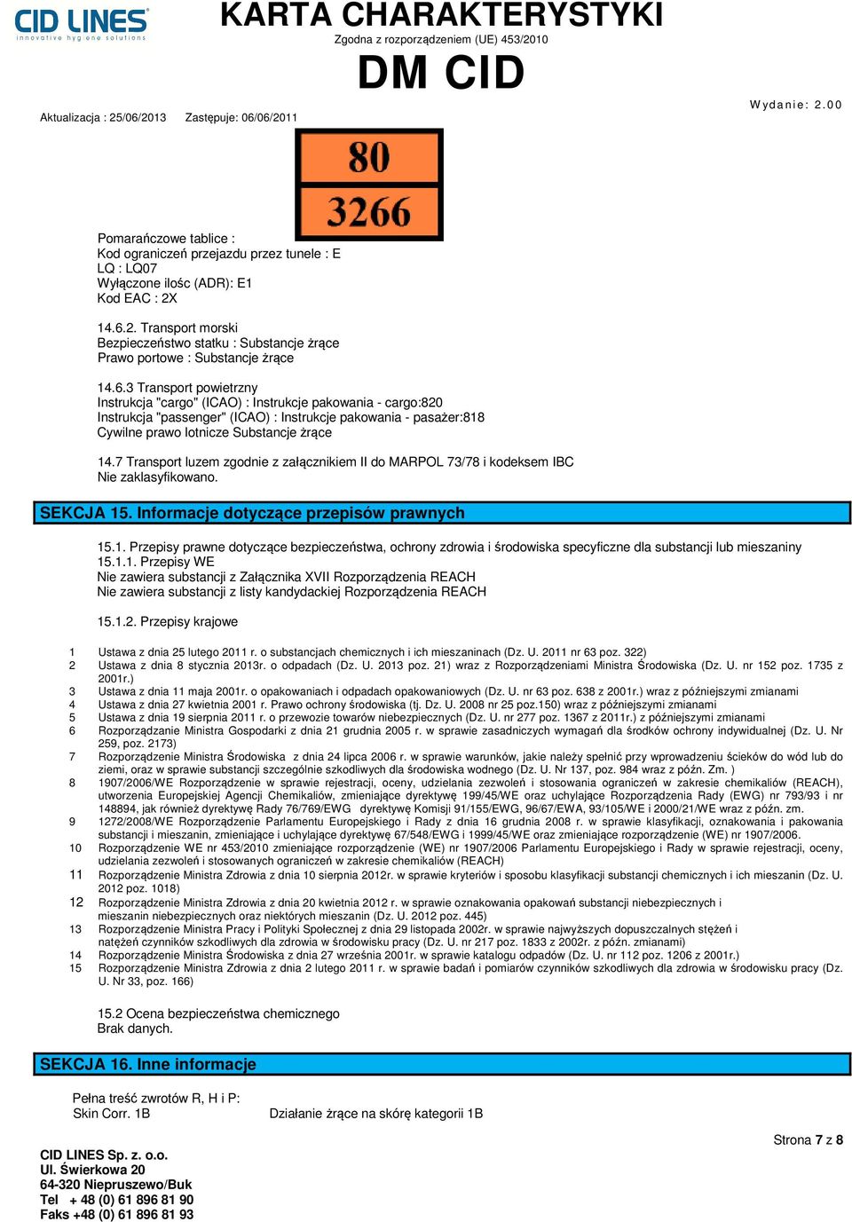 7 Transport luzem zgodnie z załącznikiem II do MARPOL 73/78 i kodeksem IBC Nie zaklasyfikowano. SEKCJA 15