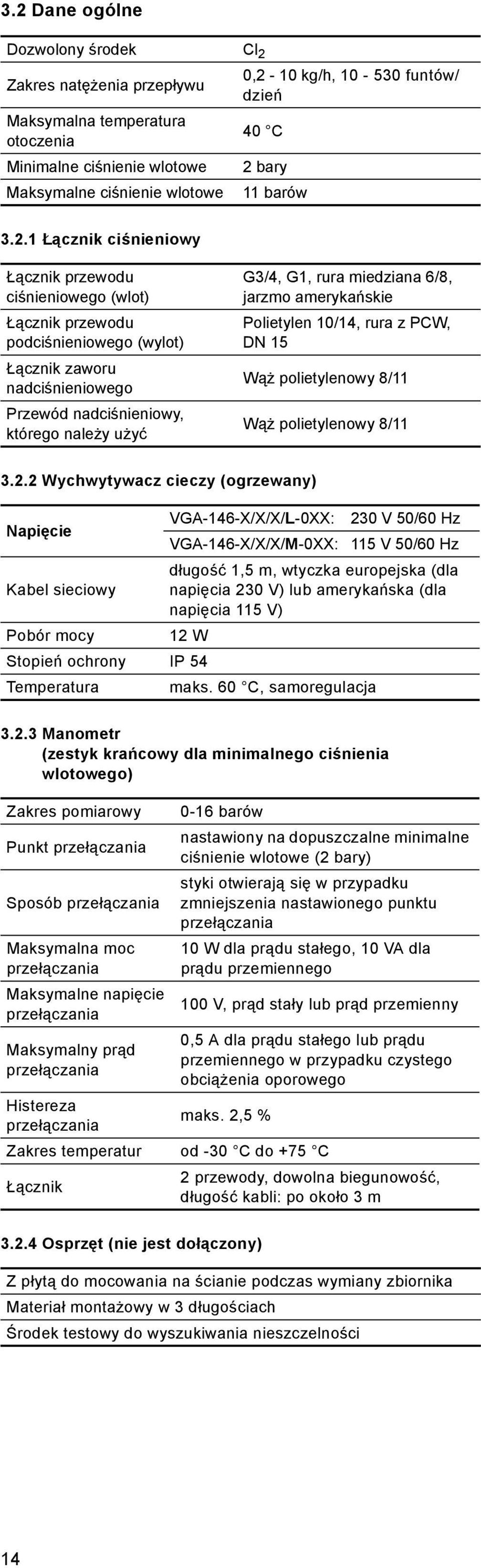1 Łącznik ciśnieniowy Łącznik przewodu ciśnieniowego (wlot) Łącznik przewodu podciśnieniowego (wylot) Łącznik zaworu nadciśnieniowego Przewód nadciśnieniowy, którego należy użyć G3/4, G1, rura