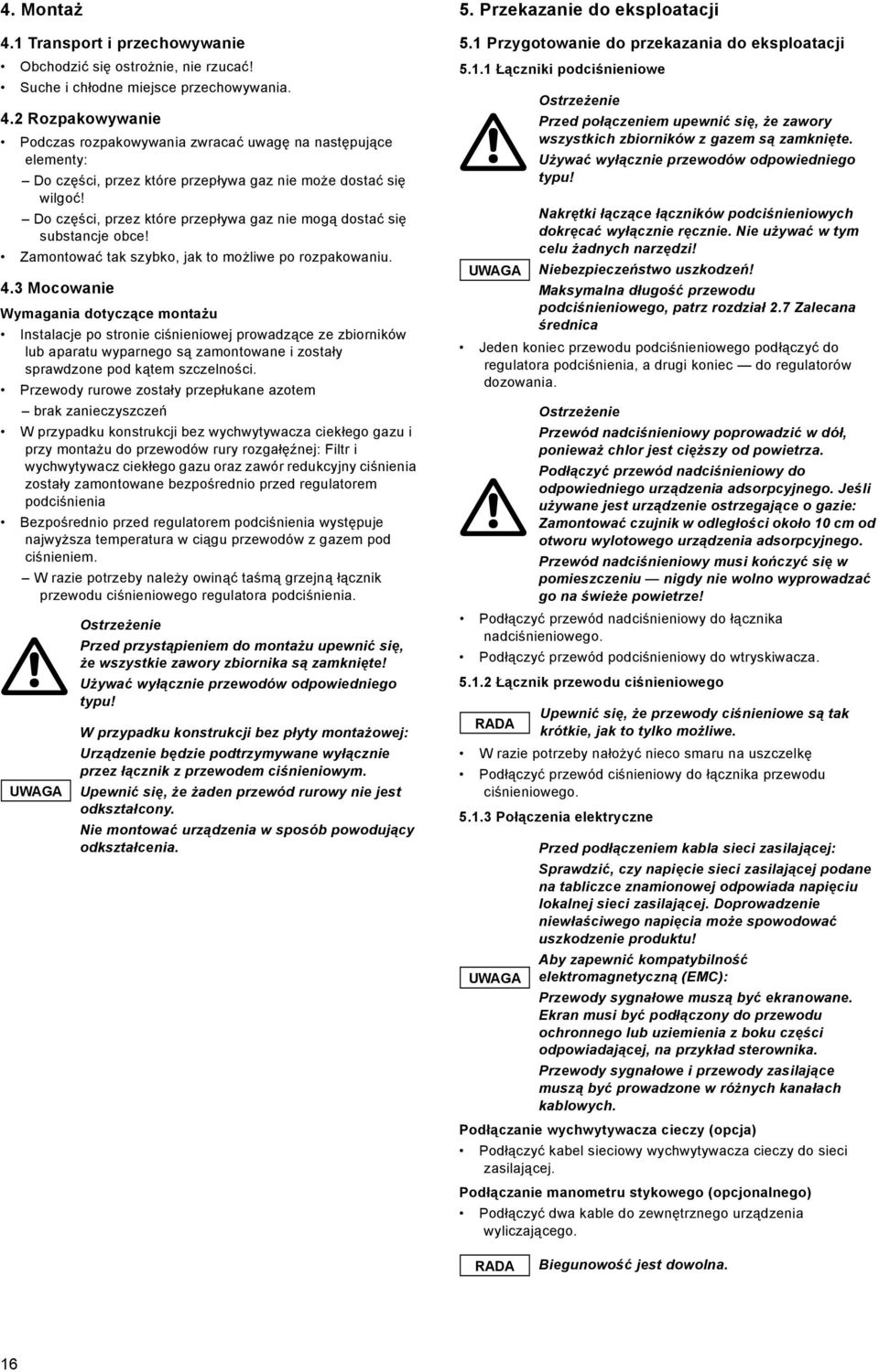 3 Mocowanie Wymagania dotyczące montażu Instalacje po stronie ciśnieniowej prowadzące ze zbiorników lub aparatu wyparnego są zamontowane i zostały sprawdzone pod kątem szczelności.