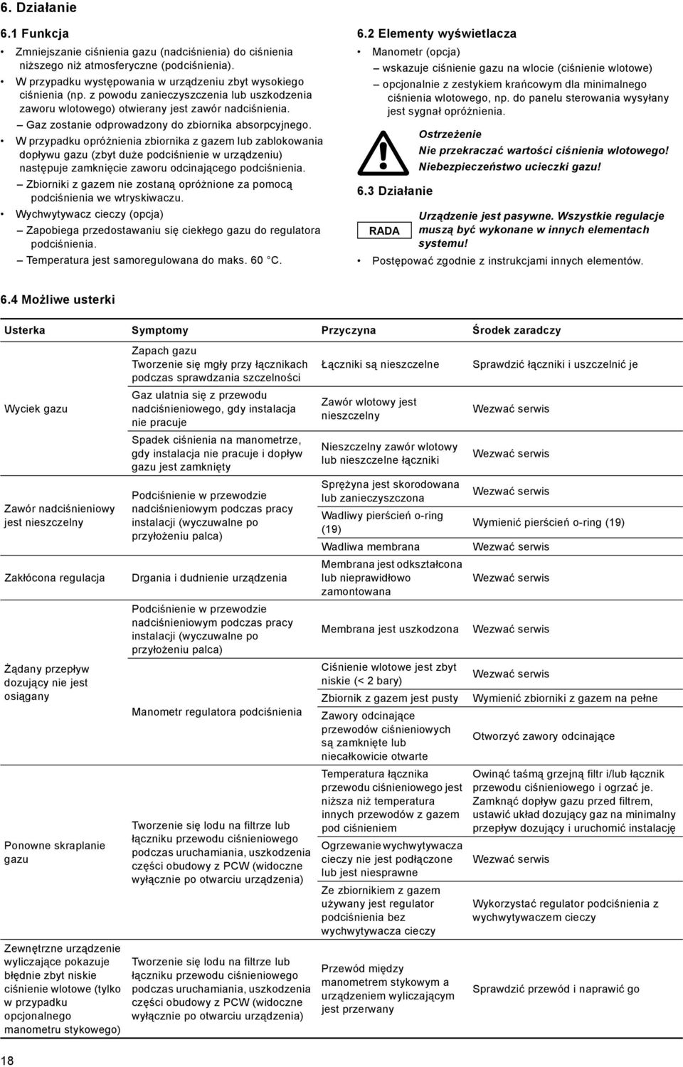 W przypadku opróżnienia zbiornika z gazem lub zablokowania dopływu gazu (zbyt duże podciśnienie w urządzeniu) następuje zamknięcie zaworu odcinającego podciśnienia.