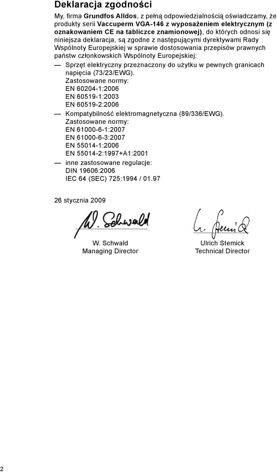 Sprzęt elektryczny przeznaczony do użytku w pewnych granicach napięcia (73/23/EWG). Zastosowane normy: EN 60204-1:2006 EN 60519-1:2003 EN 60519-2:2006 Kompatybilność elektromagnetyczna (89/336/EWG).