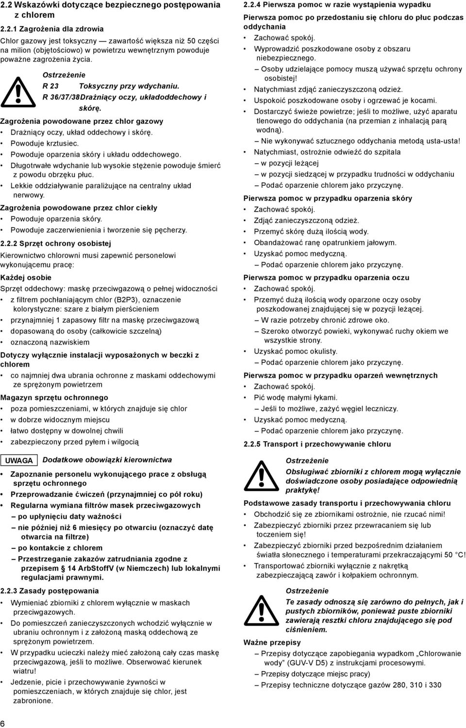 Powoduje oparzenia skóry i układu oddechowego. Długotrwałe wdychanie lub wysokie stężenie powoduje śmierć z powodu obrzęku płuc. Lekkie oddziaływanie paraliżujące na centralny układ nerwowy.