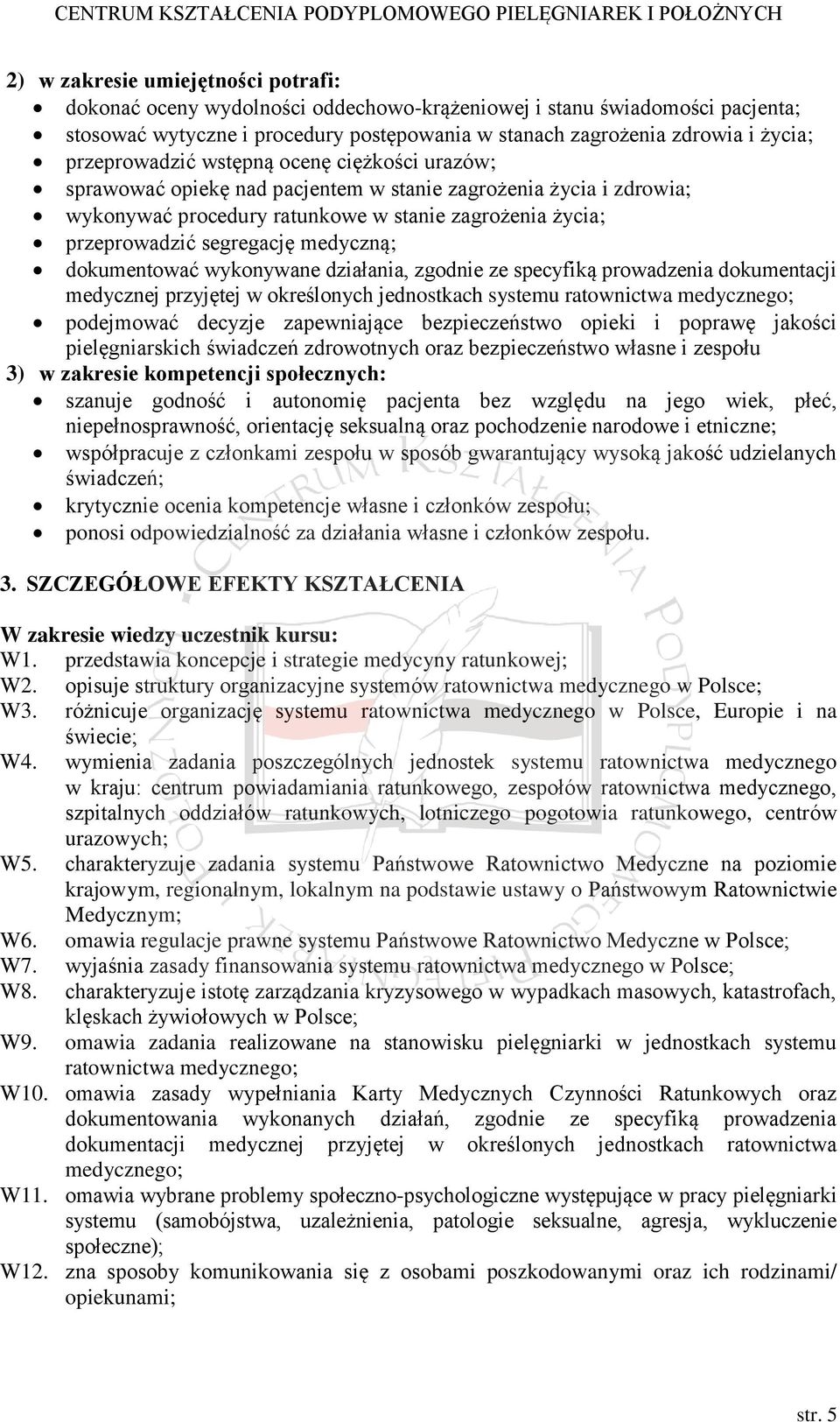 medyczną; dokumentować wykonywane działania, zgodnie ze specyfiką prowadzenia dokumentacji medycznej przyjętej w określonych jednostkach systemu ratownictwa medycznego; podejmować decyzje