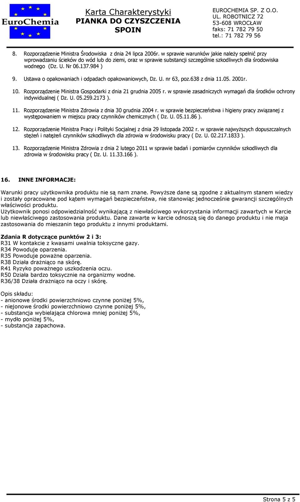 Ustawa o opakowaniach i odpadach opakowaniowych, Dz. U. nr 63, poz.638 z dnia 11.05. 2001r. 10. Rozporządzenie Ministra Gospodarki z dnia 21 grudnia 2005 r.