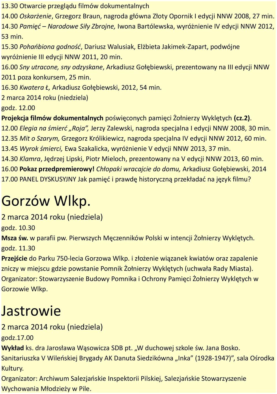 00 Sny utracone, sny odzyskane, Arkadiusz Gołębiewski, prezentowany na III edycji NNW 2011 poza konkursem, 25 min. 16.30 Kwatera Ł, Arkadiusz Gołębiewski, 2012, 54 min. godz. 12.
