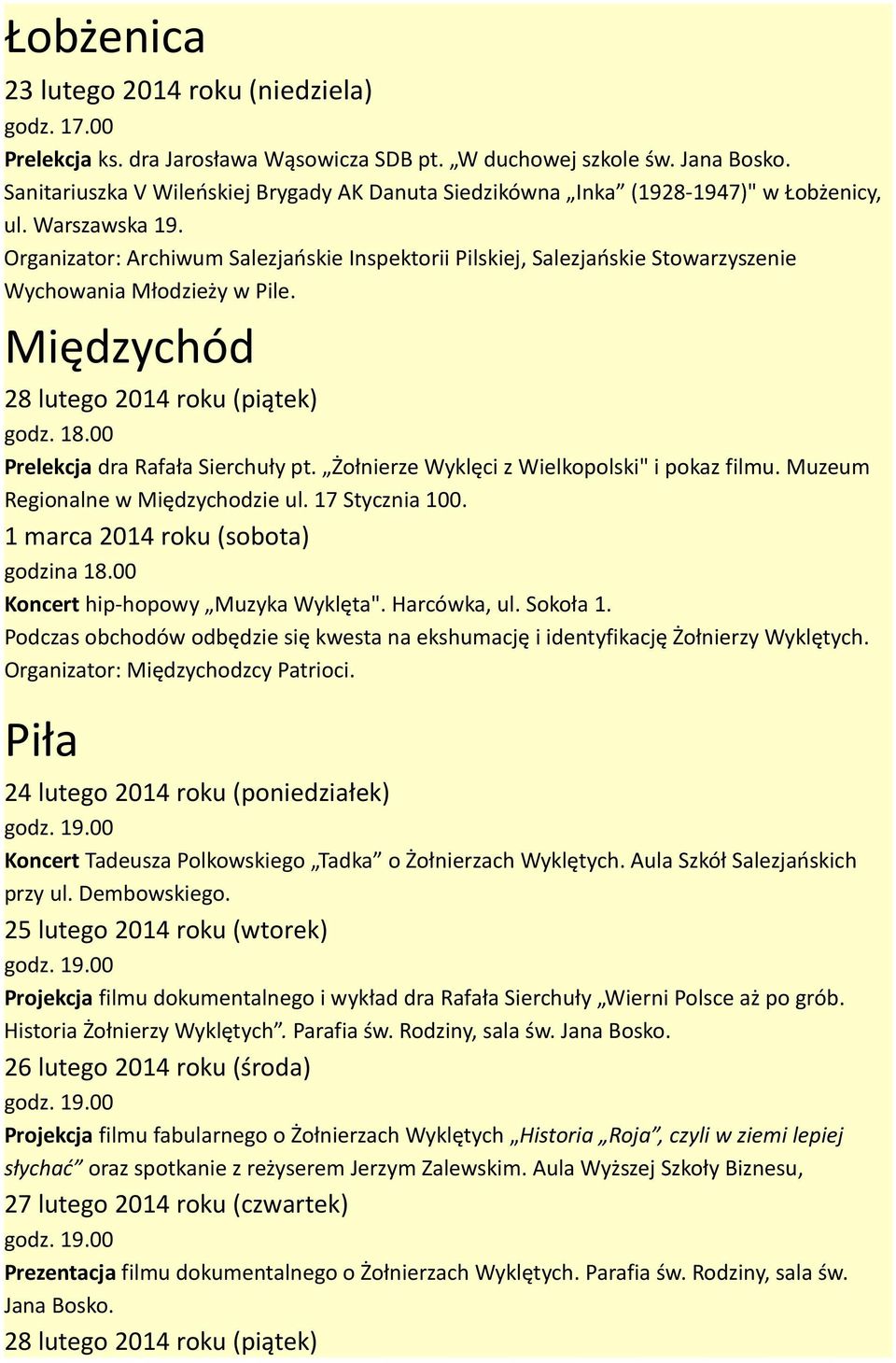 Żołnierze Wyklęci z Wielkopolski" i pokaz filmu. Muzeum Regionalne w Międzychodzie ul. 17 Stycznia 100. godzina 18.00 Koncert hip-hopowy Muzyka Wyklęta". Harcówka, ul. Sokoła 1.