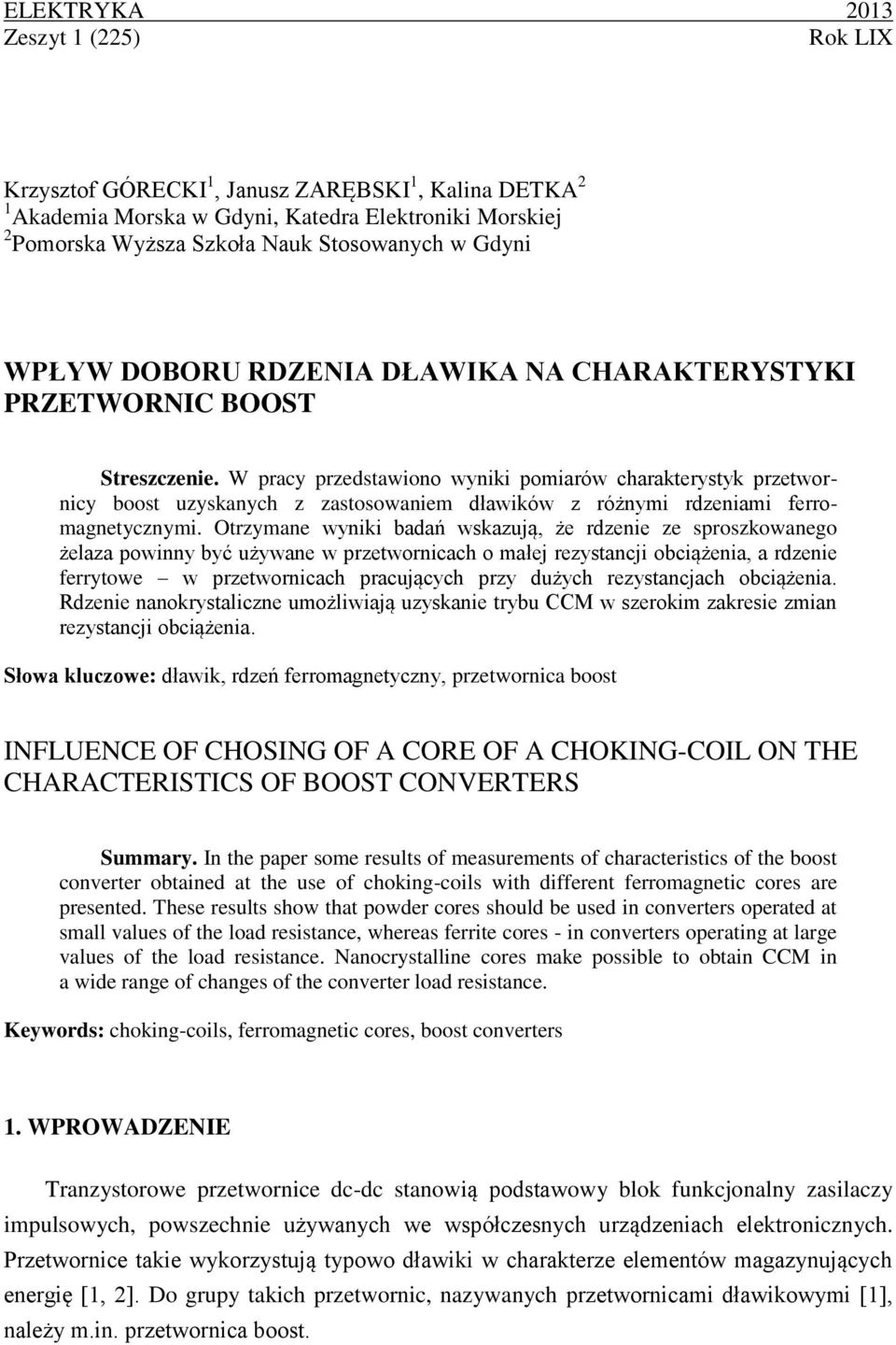 W pracy przestawiono wyniki pomiarów charakterystyk przetwornicy boost uzyskanych z zastosowaniem ławików z różnymi rzeniami ferromagnetycznymi.