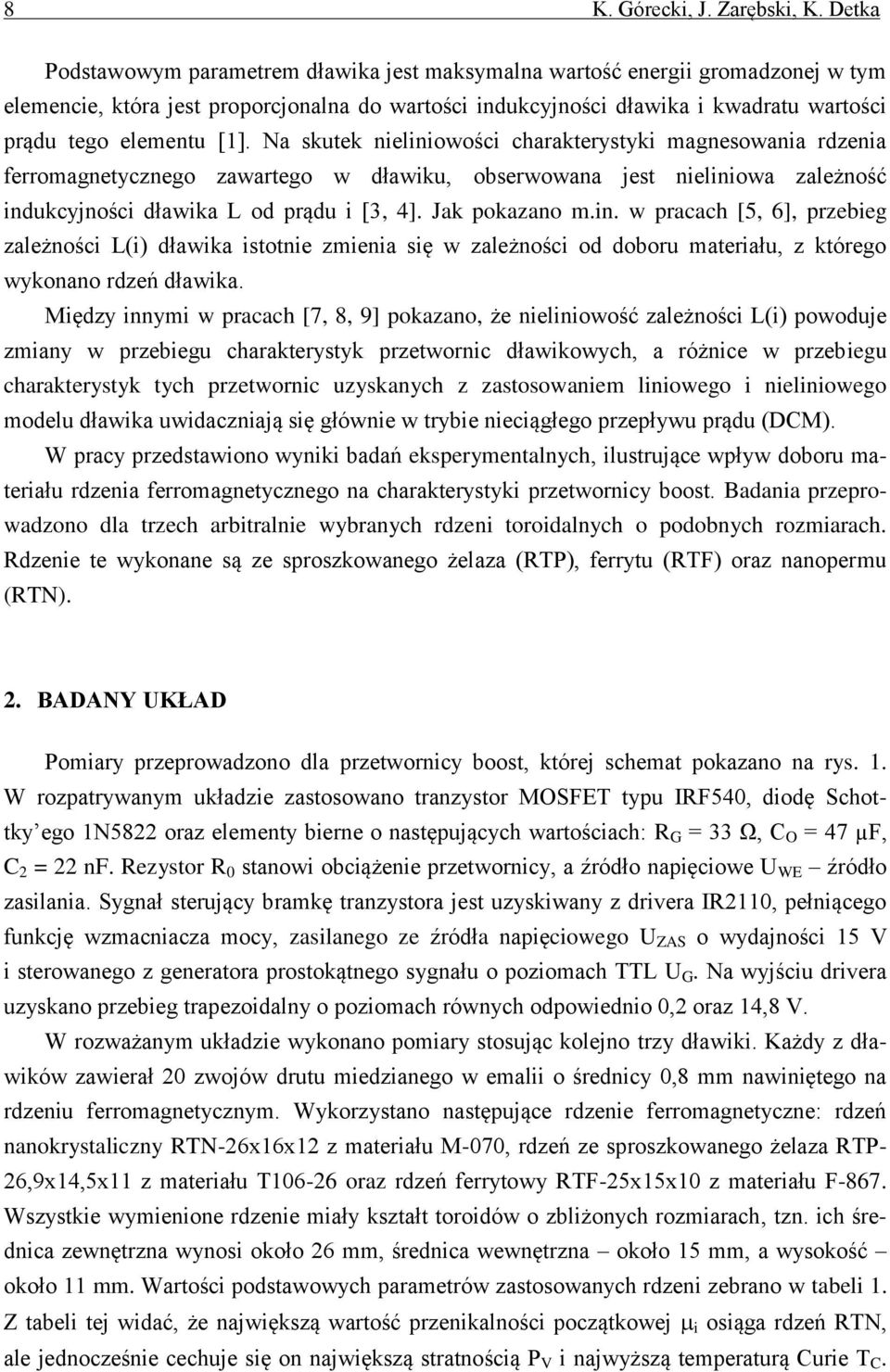Na skutek nieliniowości charakterystyki magnesowania rzenia ferromagnetycznego zawartego w ławiku, obserwowana jest nieliniowa zależność inukcyjności ławika L o prąu i [3, 4]. Jak pokazano m.in. w pracach [5, 6], przebieg zależności L(i) ławika istotnie zmienia się w zależności o oboru materiału, z którego wykonano rzeń ławika.