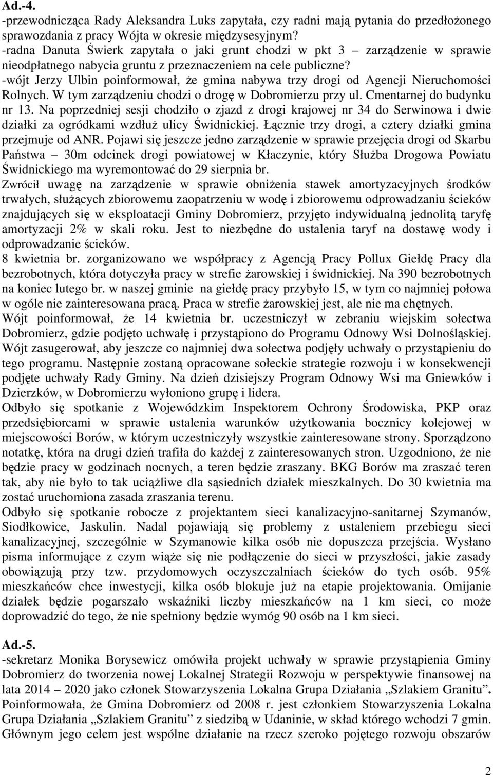 -wójt Jerzy Ulbin poinformował, że gmina nabywa trzy drogi od Agencji Nieruchomości Rolnych. W tym zarządzeniu chodzi o drogę w Dobromierzu przy ul. Cmentarnej do budynku nr 13.