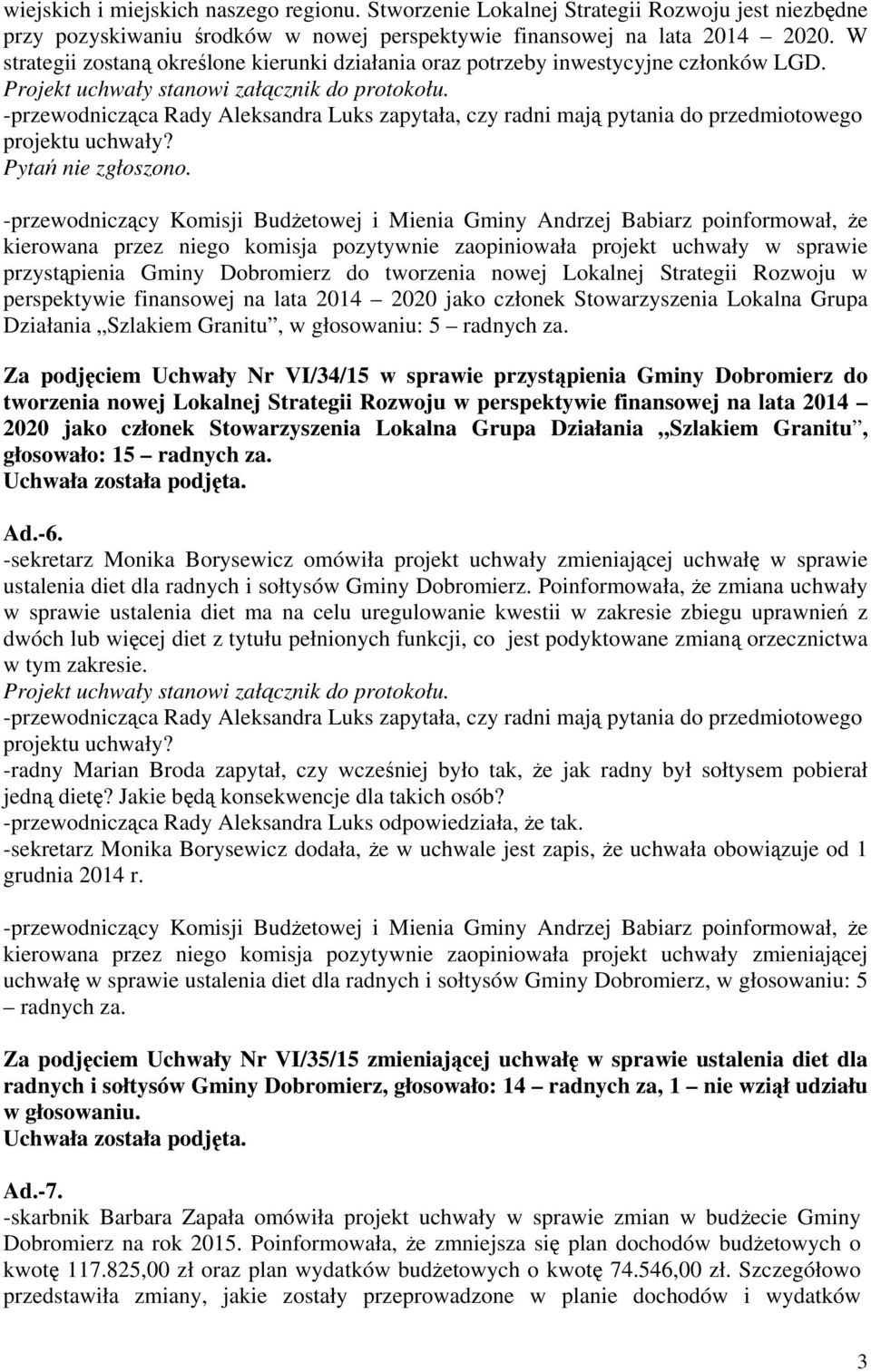-przewodniczący Komisji Budżetowej i Mienia Gminy Andrzej Babiarz poinformował, że kierowana przez niego komisja pozytywnie zaopiniowała projekt uchwały w sprawie przystąpienia Gminy Dobromierz do