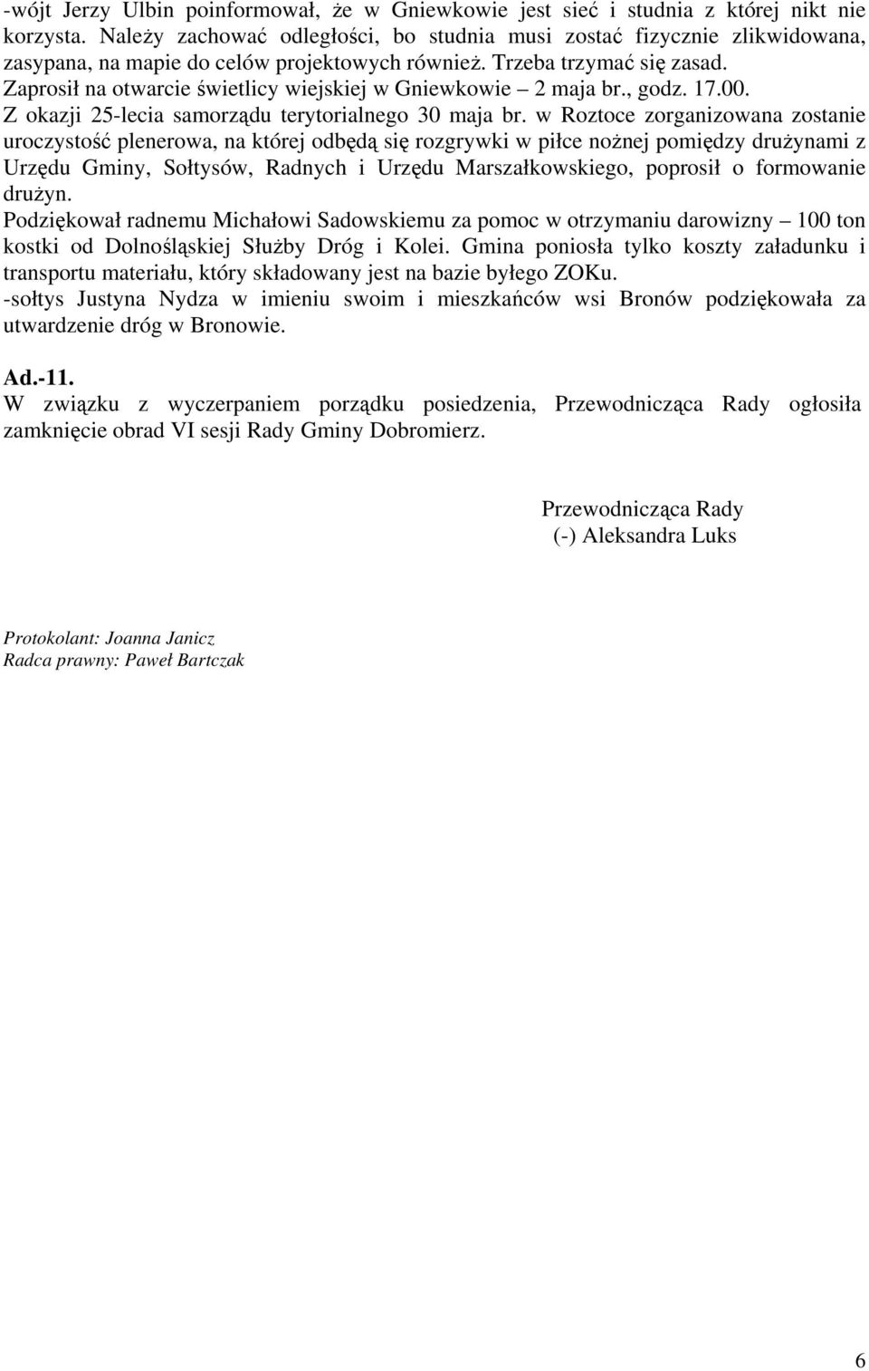 Zaprosił na otwarcie świetlicy wiejskiej w Gniewkowie 2 maja br., godz. 17.00. Z okazji 25-lecia samorządu terytorialnego 30 maja br.