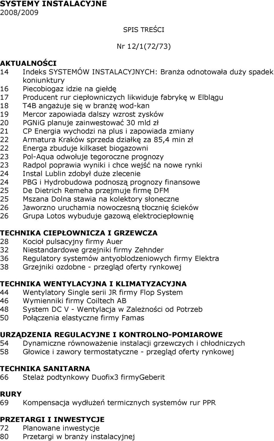 Armatura Kraków sprzeda działkę za 85,4 min zł 22 Energa zbuduje kilkaset biogazowni 23 Pol-Aqua odwołuje tegoroczne prognozy 23 Radpol poprawia wyniki i chce wejść na nowe rynki 24 Instal Lublin