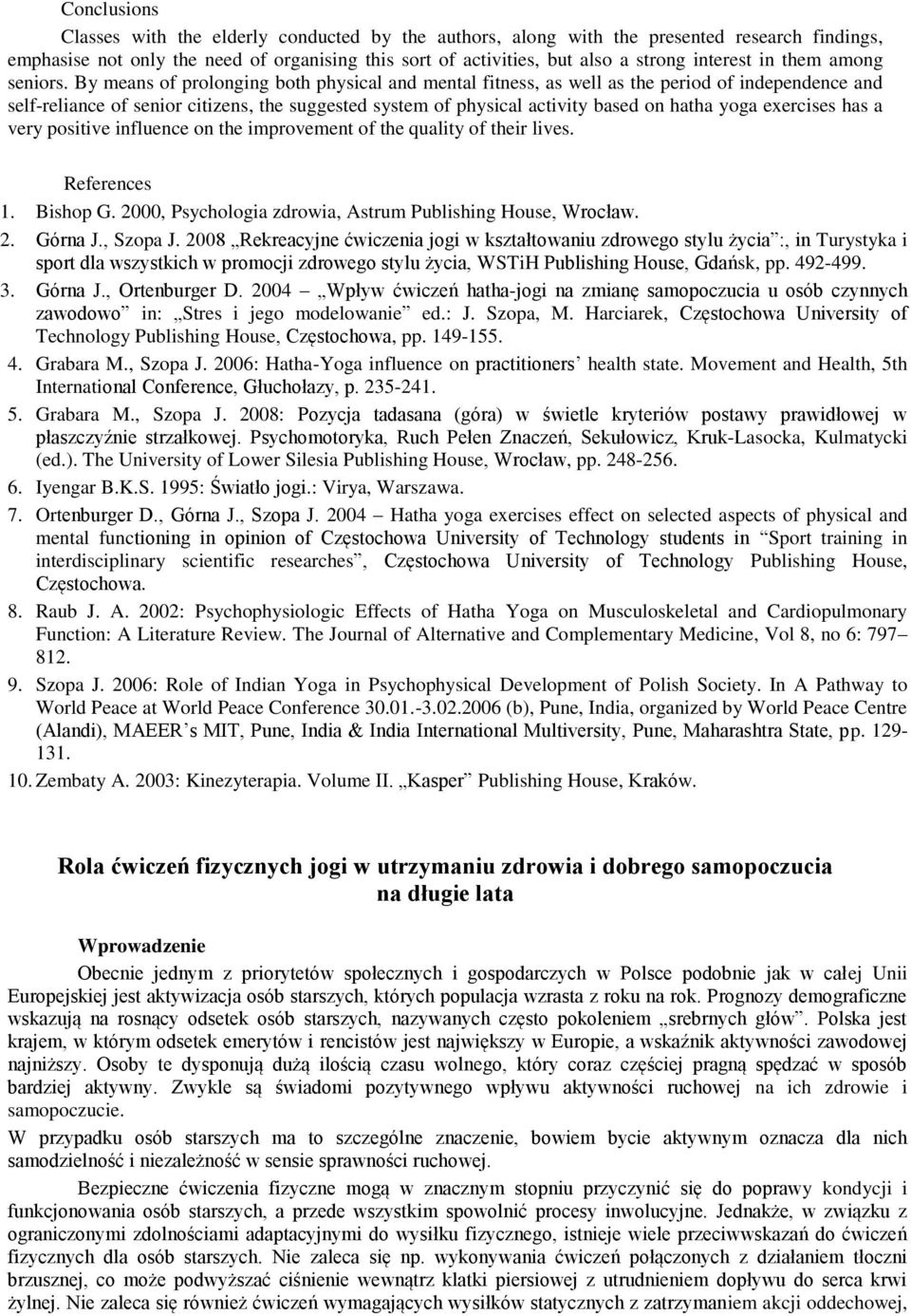 By means of prolonging both physical and mental fitness, as well as the period of independence and self-reliance of senior citizens, the suggested system of physical activity based on hatha yoga