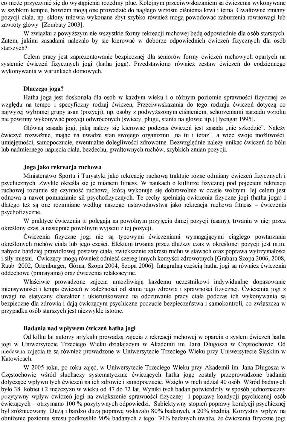 W związku z powyższym nie wszystkie formy rekreacji ruchowej będą odpowiednie dla osób starszych.