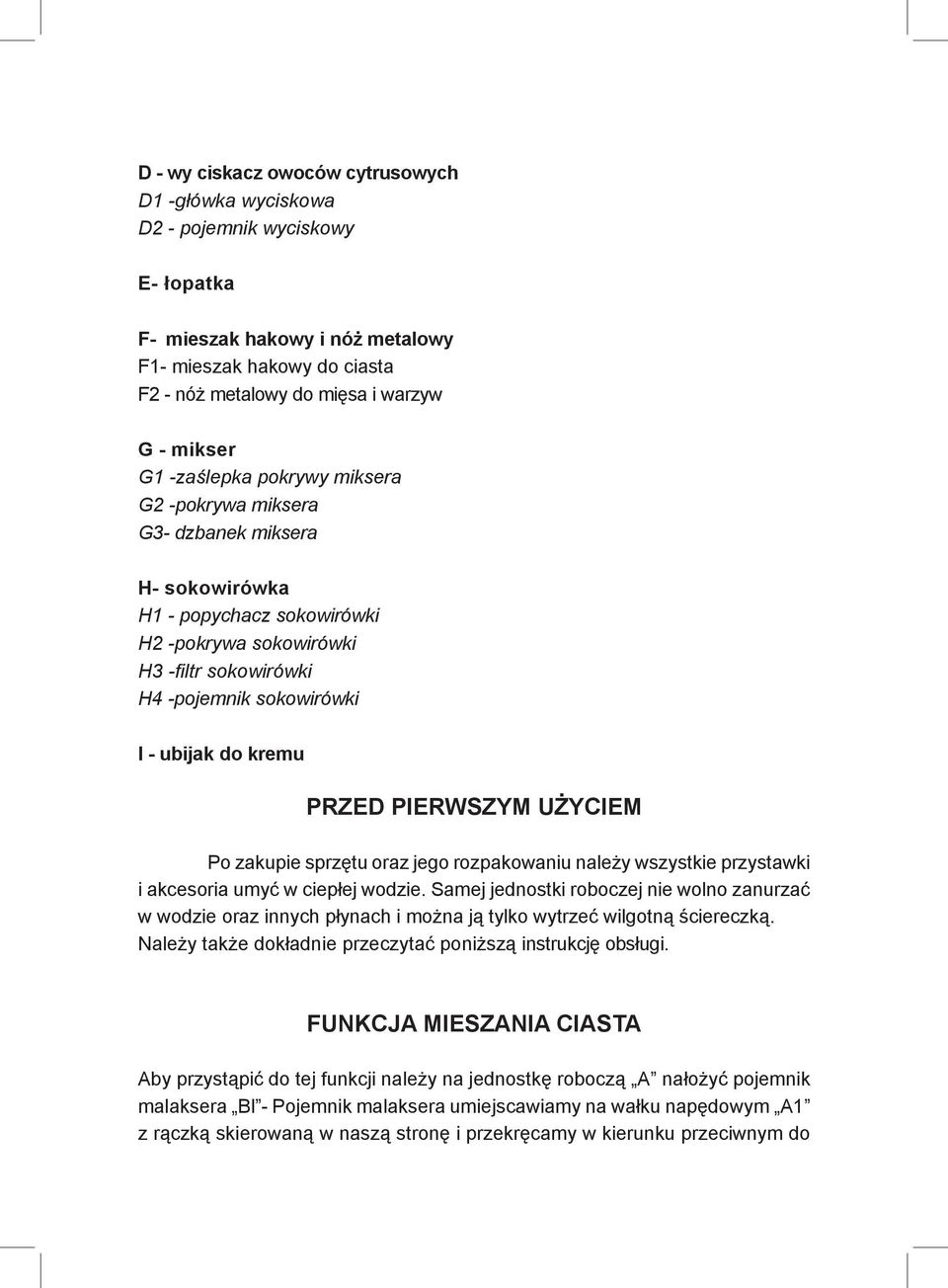 kremu PRZED PIERWSZYM UŻYCIEM Po zakupie sprzętu oraz jego rozpakowaniu należy wszystkie przystawki i akcesoria umyć w ciepłej wodzie.