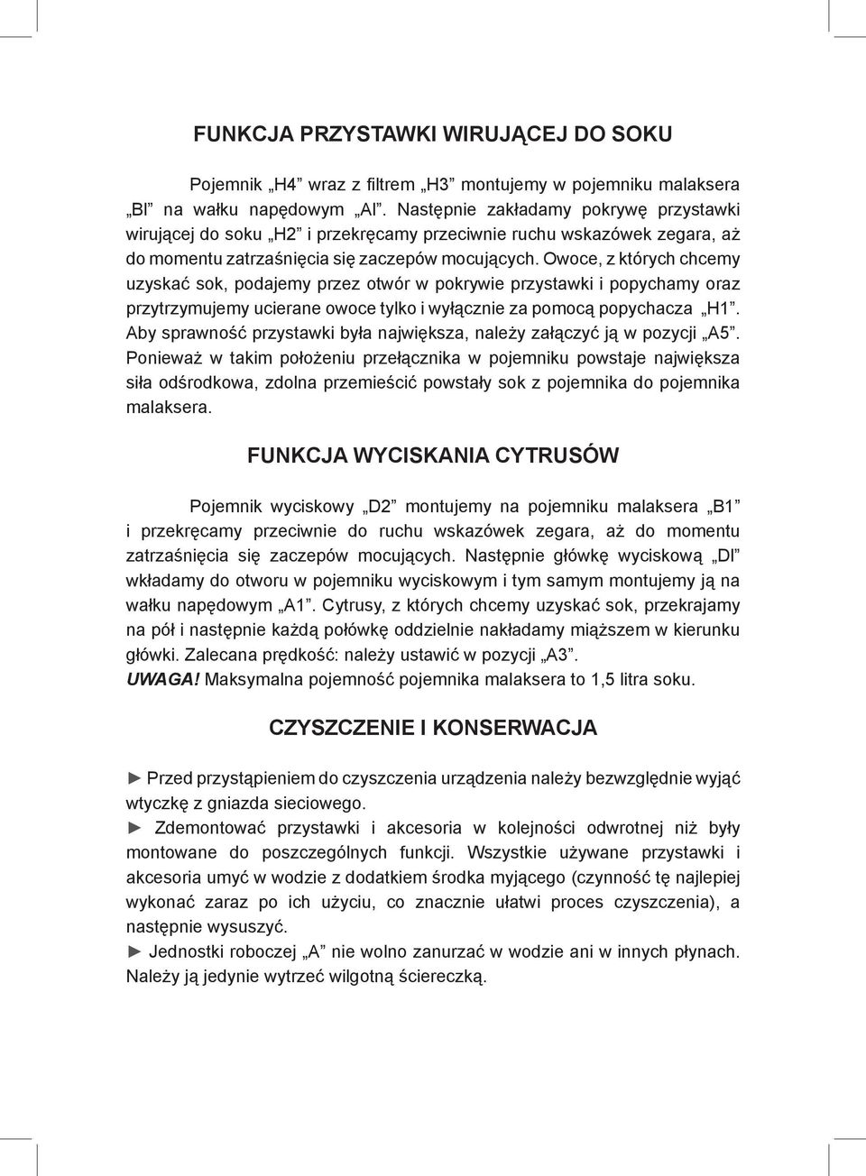 Owoce, z których chcemy uzyskać sok, podajemy przez otwór w pokrywie przystawki i popychamy oraz przytrzymujemy ucierane owoce tylko i wyłącznie za pomocą popychacza H1.