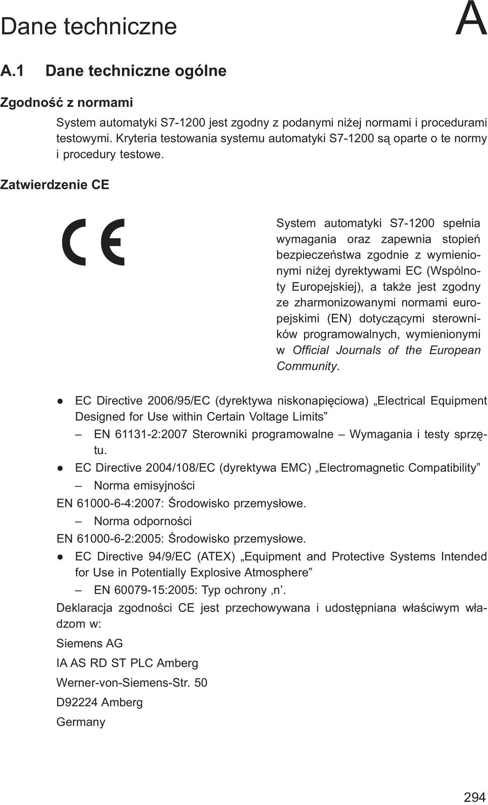 Zatwierdzenie CE System automatyki S7-1200 spełnia wymagania oraz zapewnia stopień bezpieczeństwa zgodnie z wymienionymi niżej dyrektywami EC (Wspólnoty Europejskiej), a także jest zgodny ze