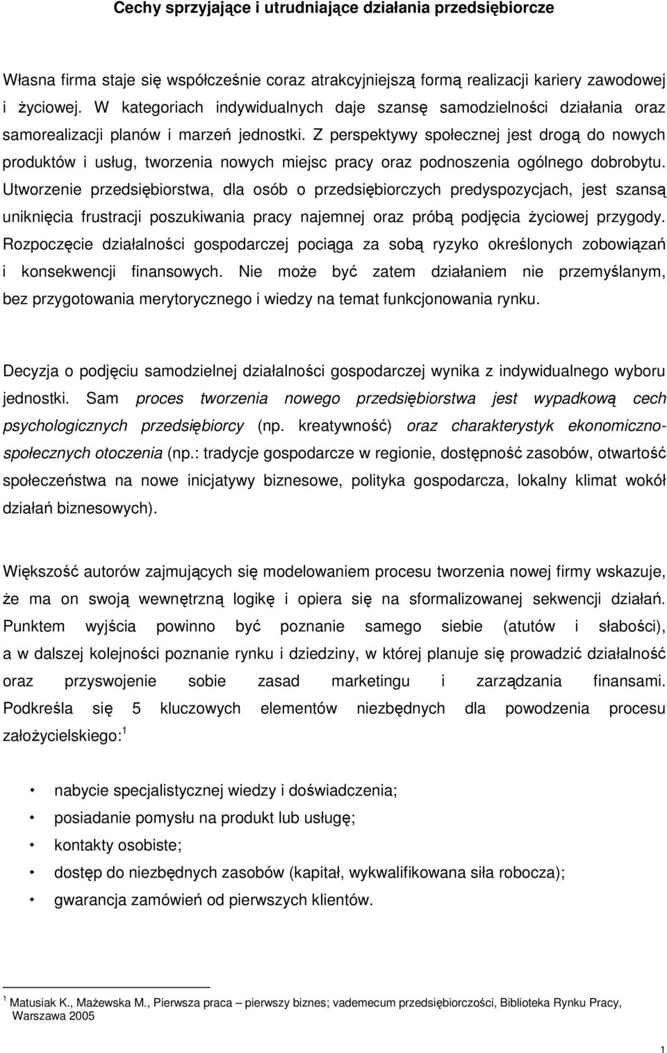 Z perspektywy społecznej jest drogą do nowych produktów i usług, tworzenia nowych miejsc pracy oraz podnoszenia ogólnego dobrobytu.