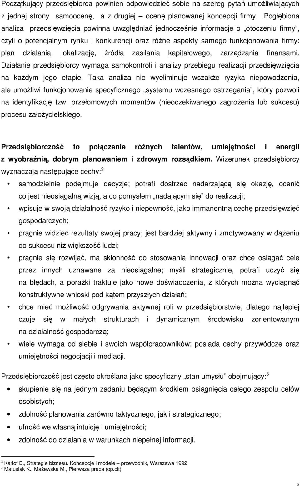 działania, lokalizację, źródła zasilania kapitałowego, zarządzania finansami. Działanie przedsiębiorcy wymaga samokontroli i analizy przebiegu realizacji przedsięwzięcia na każdym jego etapie.