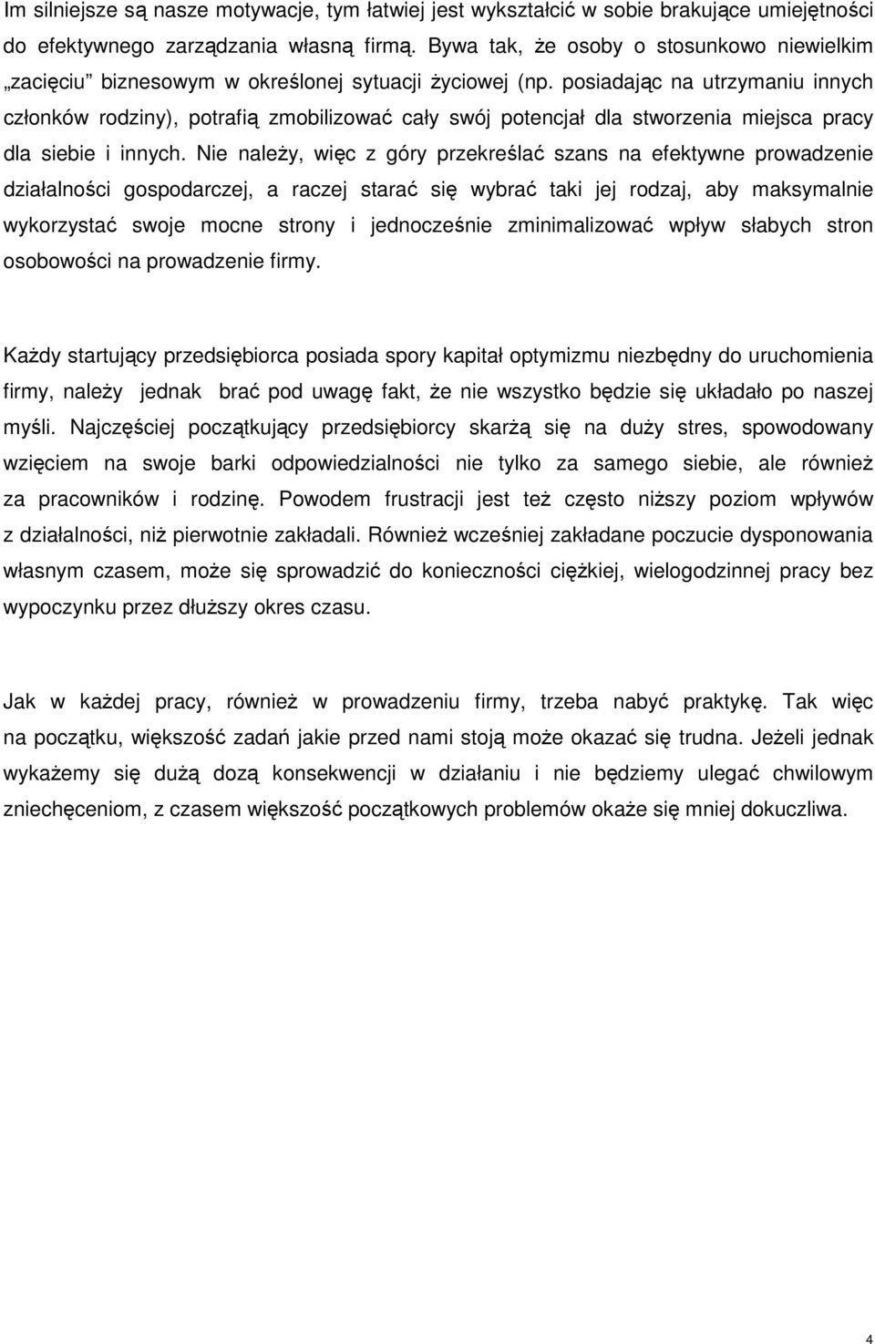 posiadając na utrzymaniu innych członków rodziny), potrafią zmobilizować cały swój potencjał dla stworzenia miejsca pracy dla siebie i innych.