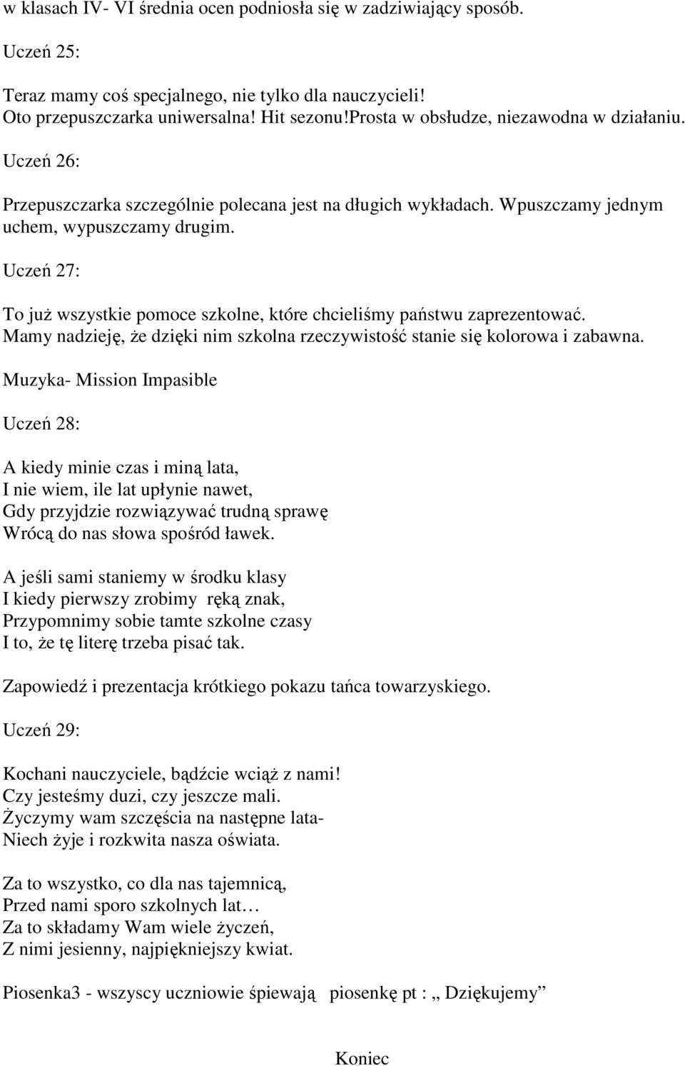 Uczeń 27: To już wszystkie pomoce szkolne, które chcieliśmy państwu zaprezentować. Mamy nadzieję, że dzięki nim szkolna rzeczywistość stanie się kolorowa i zabawna.