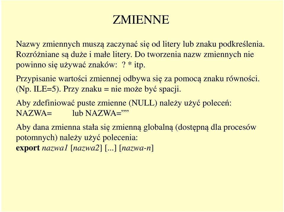 Przypisanie wartości zmiennej odbywa się za pomocą znaku równości. (Np. ILE=5). Przy znaku = nie może być spacji.