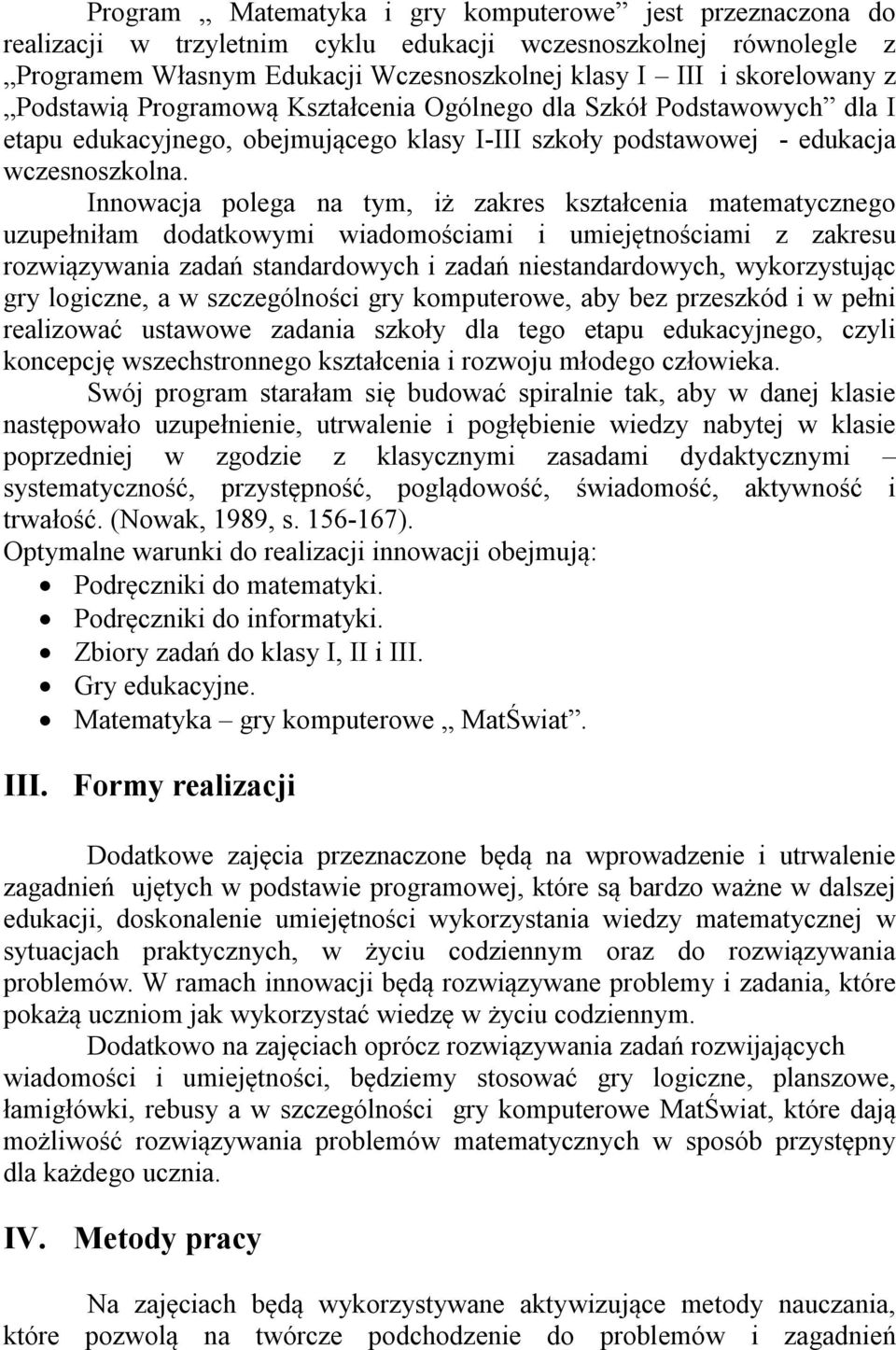 Innowacja polega na tym, iż zakres kształcenia matematycznego uzupełniłam dodatkowymi wiadomościami i umiejętnościami z zakresu rozwiązywania zadań standardowych i zadań niestandardowych,