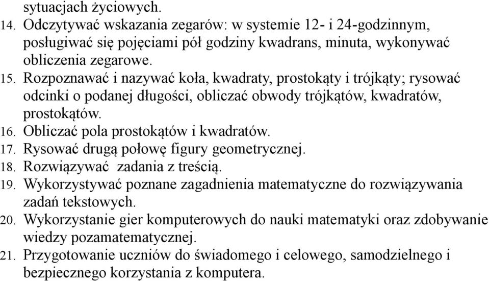 Obliczać pola prostokątów i kwadratów. 17. Rysować drugą połowę figury geometrycznej. 18. Rozwiązywać zadania z treścią. 19.