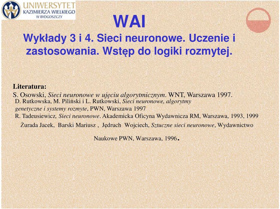 Rutkowski, Sieci neuronowe, algorytmy genetyczne i systemy rozmyte, PWN, Warszawa 997 R. Tadeusiewicz, Sieci neuronowe.