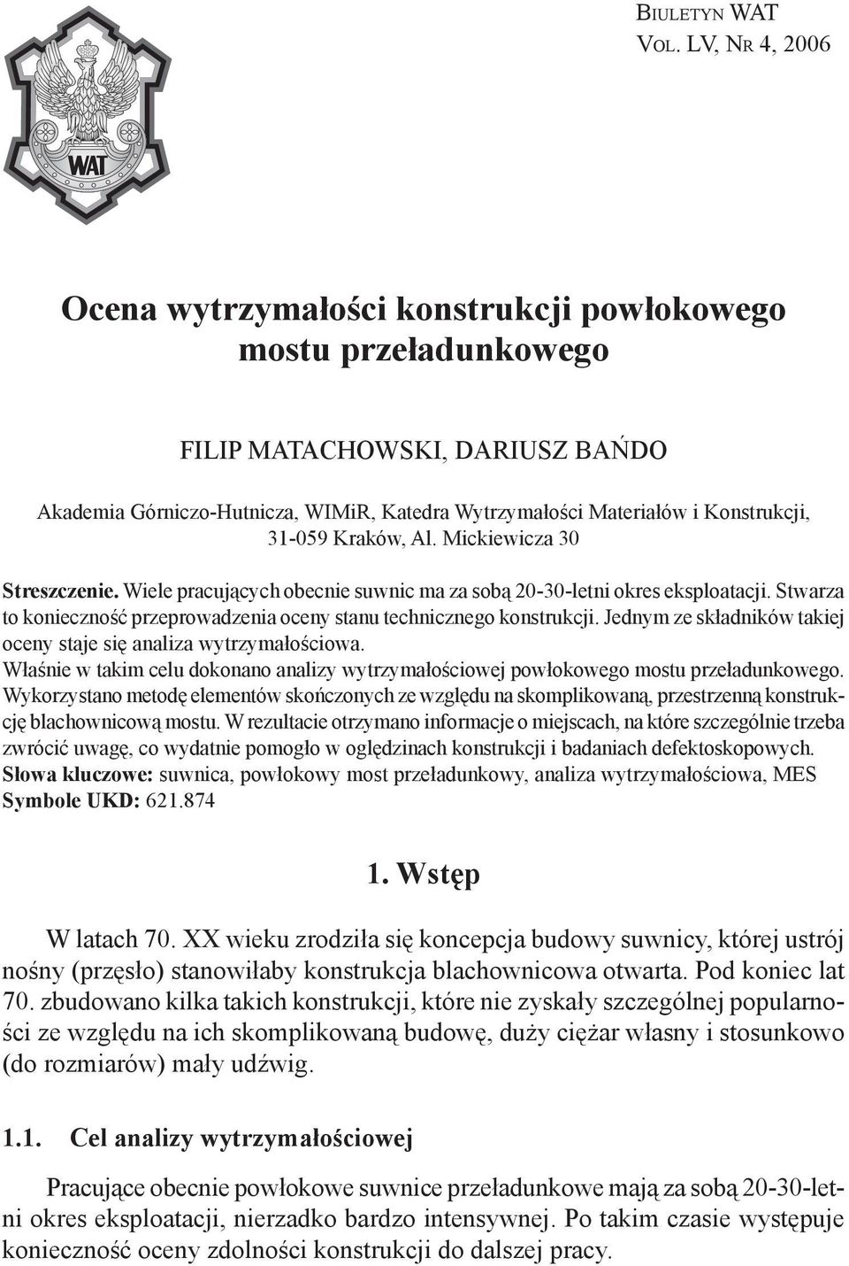 31-059 Kraków, Al. Mickiewicza 30 Streszczenie. Wiele pracujących obecnie suwnic ma za sobą 20-30-letni okres eksploatacji. Stwarza to konieczność przeprowadzenia oceny stanu technicznego konstrukcji.