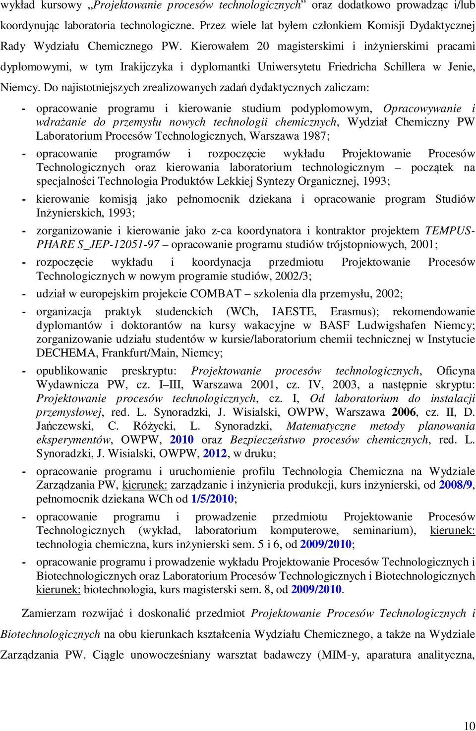 Kierowałem 20 magisterskimi i inżynierskimi pracami dyplomowymi, w tym Irakijczyka i dyplomantki Uniwersytetu Friedricha Schillera w Jenie, Niemcy.