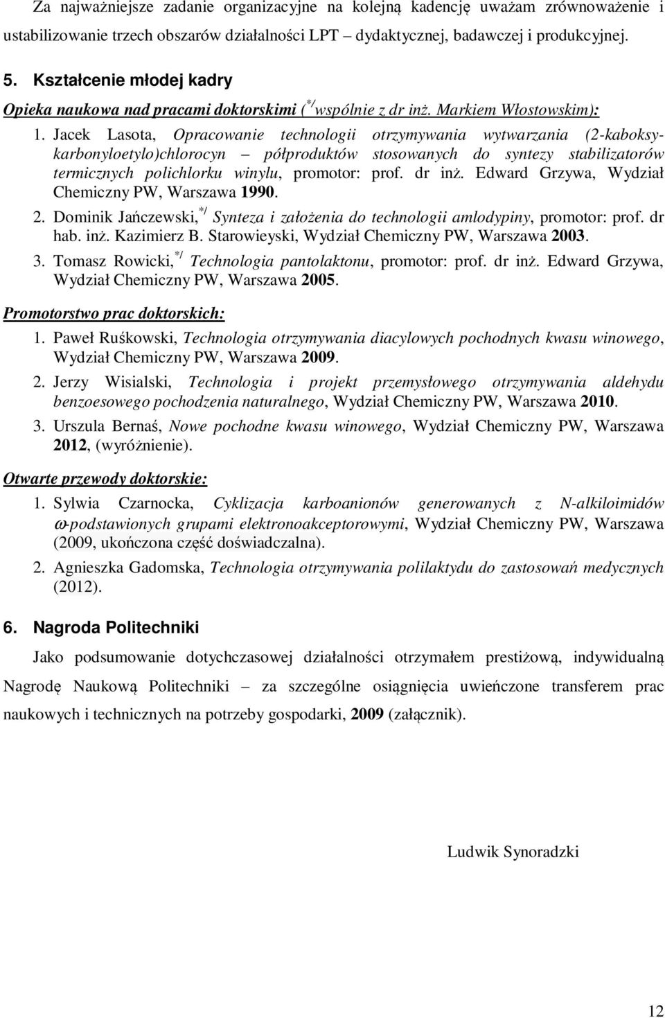 Jacek Lasota, Opracowanie technologii otrzymywania wytwarzania (2-kaboksykarbonyloetylo)chlorocyn półproduktów stosowanych do syntezy stabilizatorów termicznych polichlorku winylu, promotor: prof.
