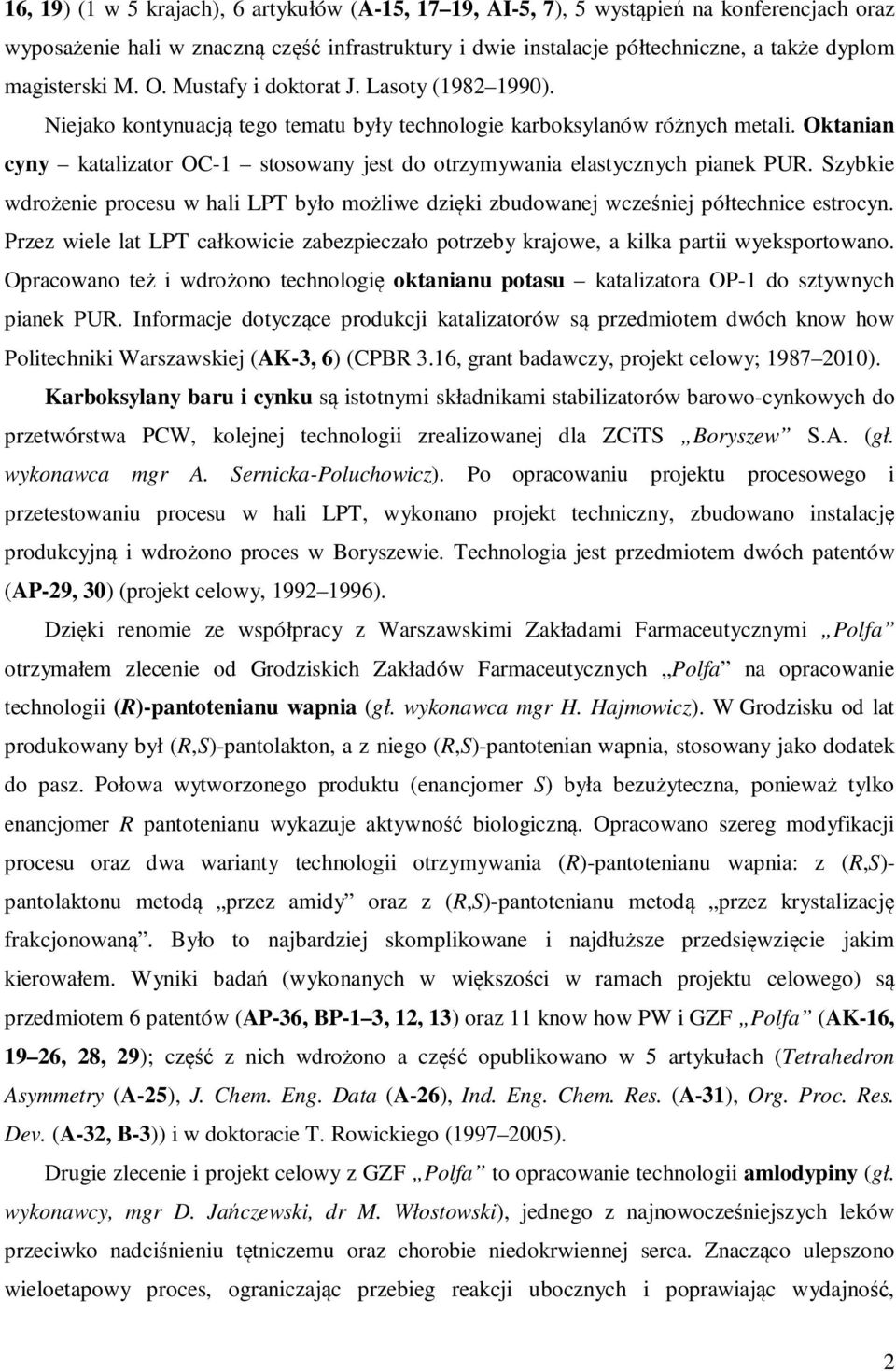 Oktanian cyny katalizator OC-1 stosowany jest do otrzymywania elastycznych pianek PUR. Szybkie wdrożenie procesu w hali LPT było możliwe dzięki zbudowanej wcześniej półtechnice estrocyn.