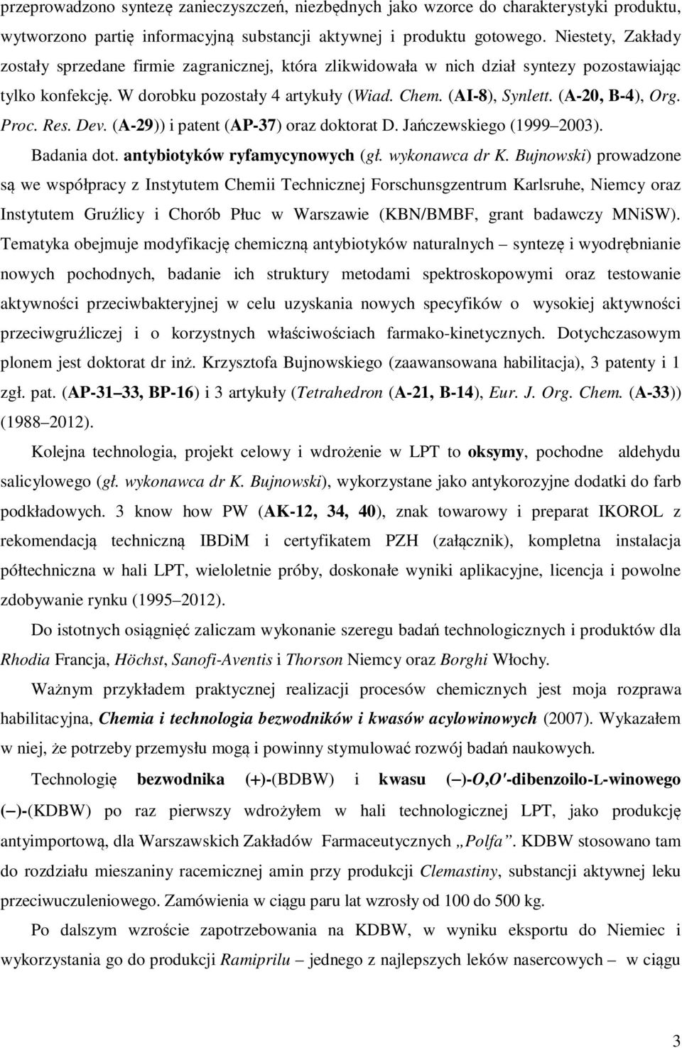 (A-20, B-4), Org. Proc. Res. Dev. (A-29)) i patent (AP-37) oraz doktorat D. Jańczewskiego (1999 2003). Badania dot. antybiotyków ryfamycynowych (gł. wykonawca dr K.