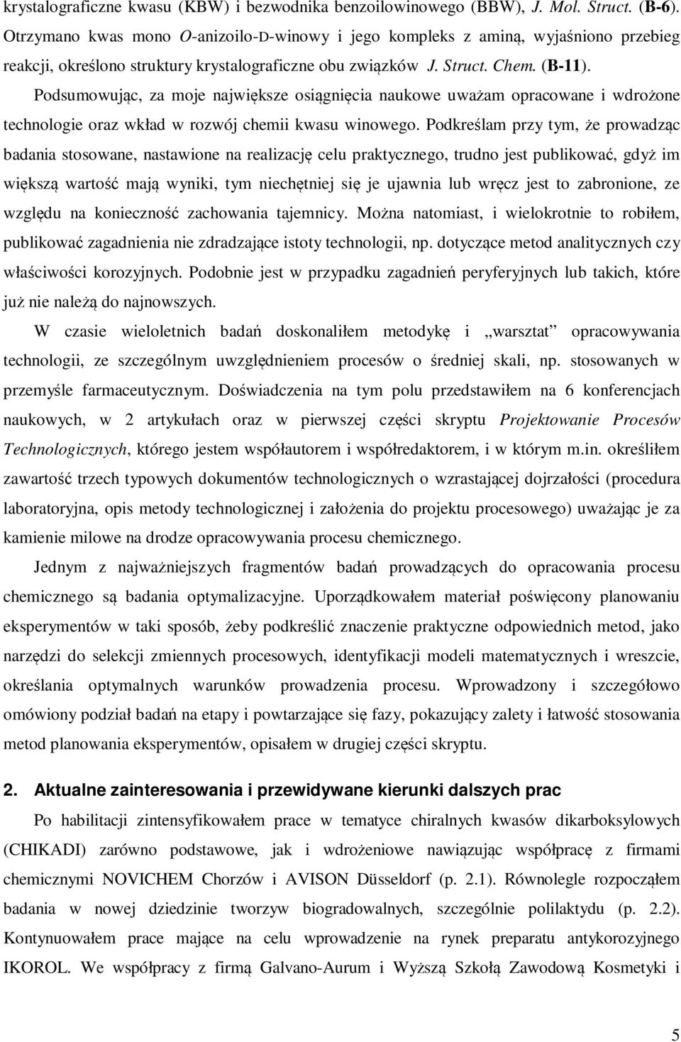 Podsumowując, za moje największe osiągnięcia naukowe uważam opracowane i wdrożone technologie oraz wkład w rozwój chemii kwasu winowego.
