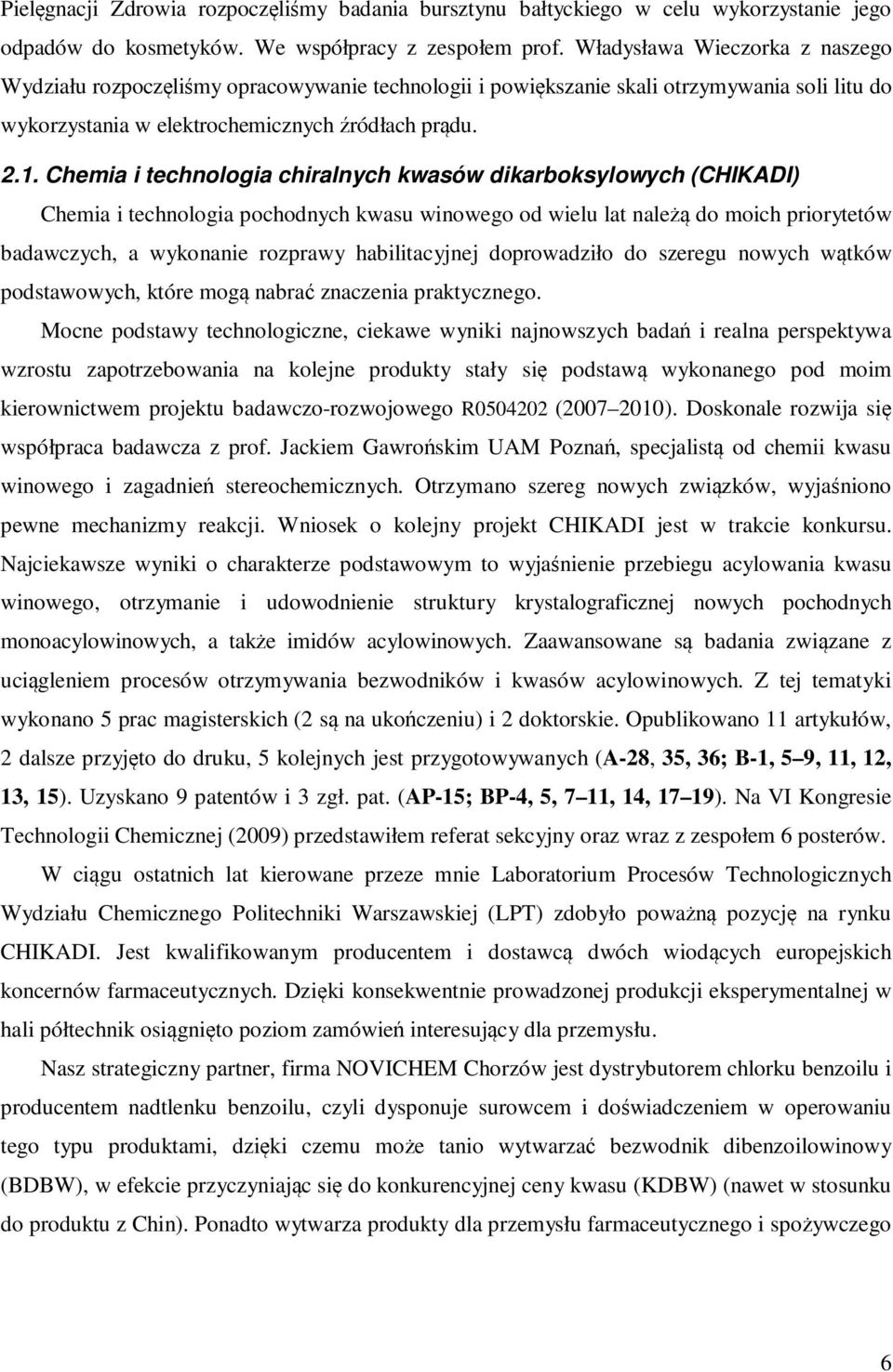 Chemia i technologia chiralnych kwasów dikarboksylowych (CHIKADI) Chemia i technologia pochodnych kwasu winowego od wielu lat należą do moich priorytetów badawczych, a wykonanie rozprawy