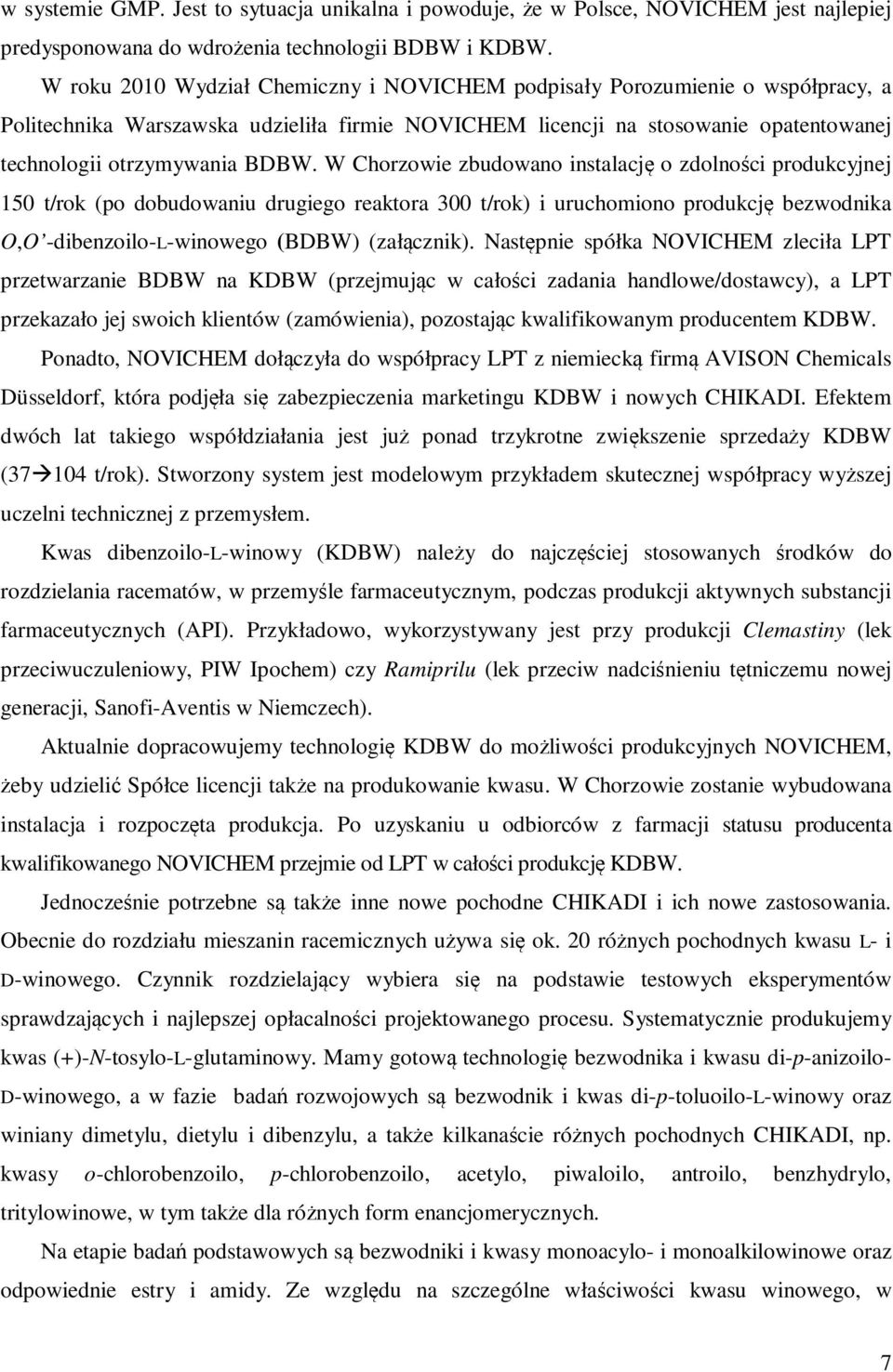 W Chorzowie zbudowano instalację o zdolności produkcyjnej 150 t/rok (po dobudowaniu drugiego reaktora 300 t/rok) i uruchomiono produkcję bezwodnika O,O -dibenzoilo-l-winowego (BDBW) (załącznik).