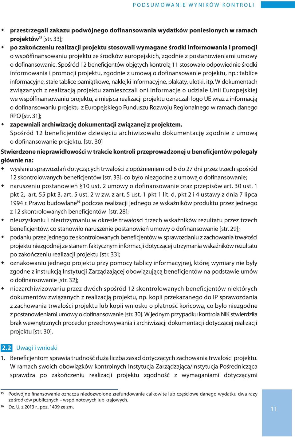 Spośród 12 beneficjentów objętych kontrolą 11 stosowało odpowiednie środki informowania i promocji projektu, zgodnie z umową o dofinansowanie projektu, np.