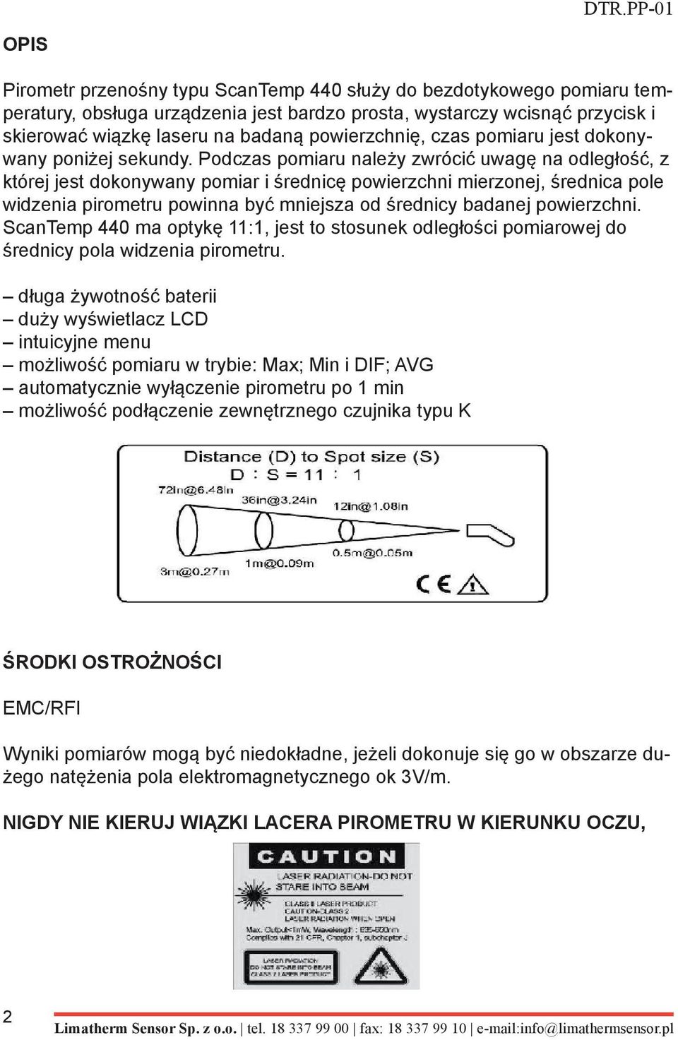 Podczas pomiaru należy zwrócić uwagę na odległość, z której jest dokonywany pomiar i średnicę powierzchni mierzonej, średnica pole widzenia pirometru powinna być mniejsza od średnicy badanej