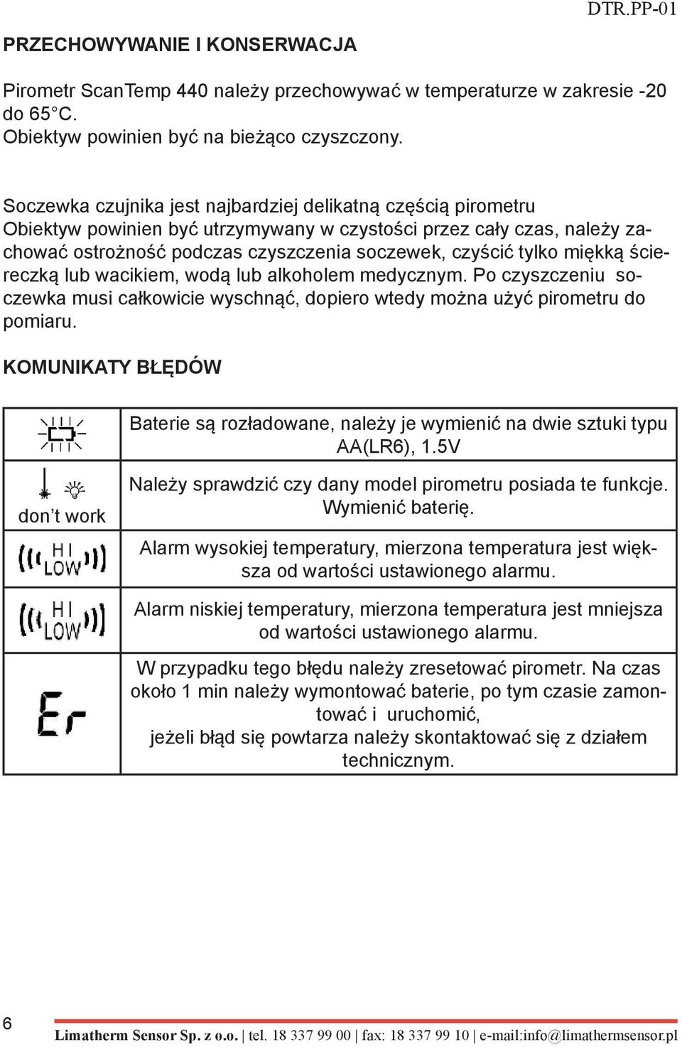 miękką ściereczką lub wacikiem, wodą lub alkoholem medycznym. Po czyszczeniu soczewka musi całkowicie wyschnąć, dopiero wtedy można użyć pirometru do pomiaru.