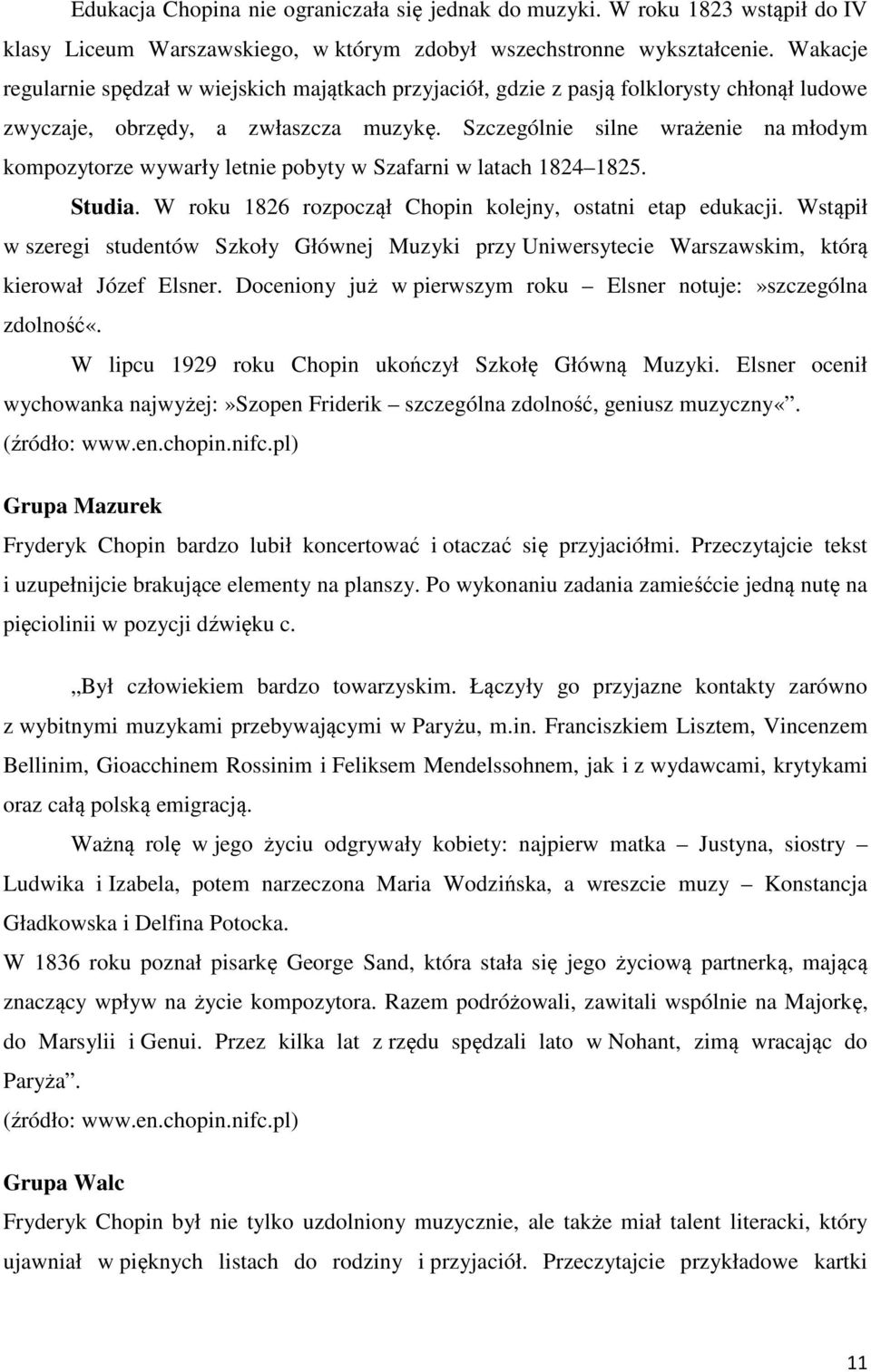 Szczególnie silne wrażenie na młodym kompozytorze wywarły letnie pobyty w Szafarni w latach 1824 1825. Studia. W roku 1826 rozpoczął Chopin kolejny, ostatni etap edukacji.