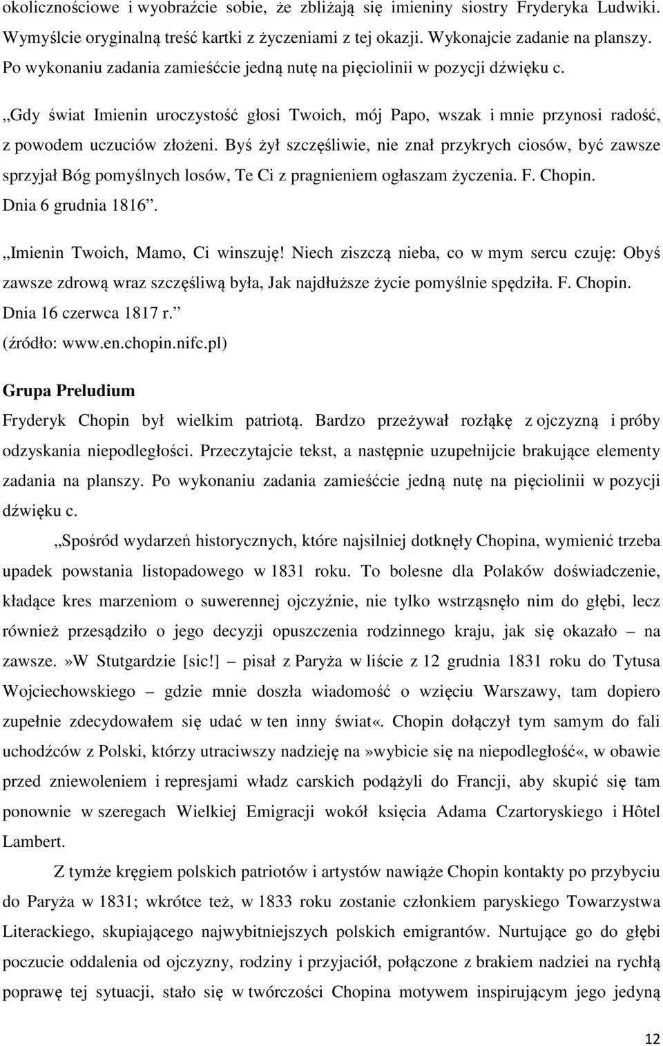 Byś żył szczęśliwie, nie znał przykrych ciosów, być zawsze sprzyjał Bóg pomyślnych losów, Te Ci z pragnieniem ogłaszam życzenia. F. Chopin. Dnia 6 grudnia 1816. Imienin Twoich, Mamo, Ci winszuję!